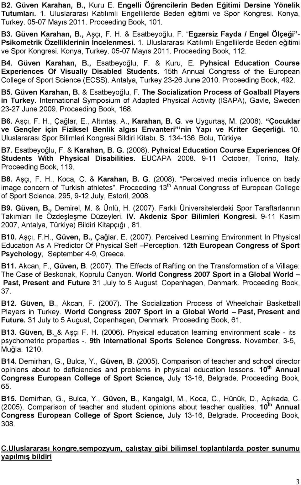 . Uluslararası Katılımlı Engellilerde Beden eğitimi ve Spor Kongresi. Konya, Turkey. 0507 Mayıs 0. Proceeding Book,. B4. Güven Karahan, B., Esatbeyoğlu, F. & Kuru, E.