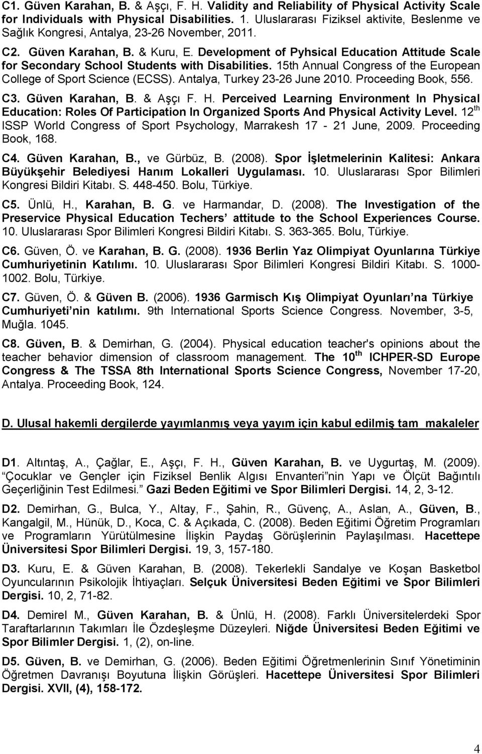 Development of Pyhsical Education Attitude Scale for Secondary School Students with Disabilities. 5th Annual Congress of the European College of Sport Science (ECSS). Antalya, Turkey 6 June 00.