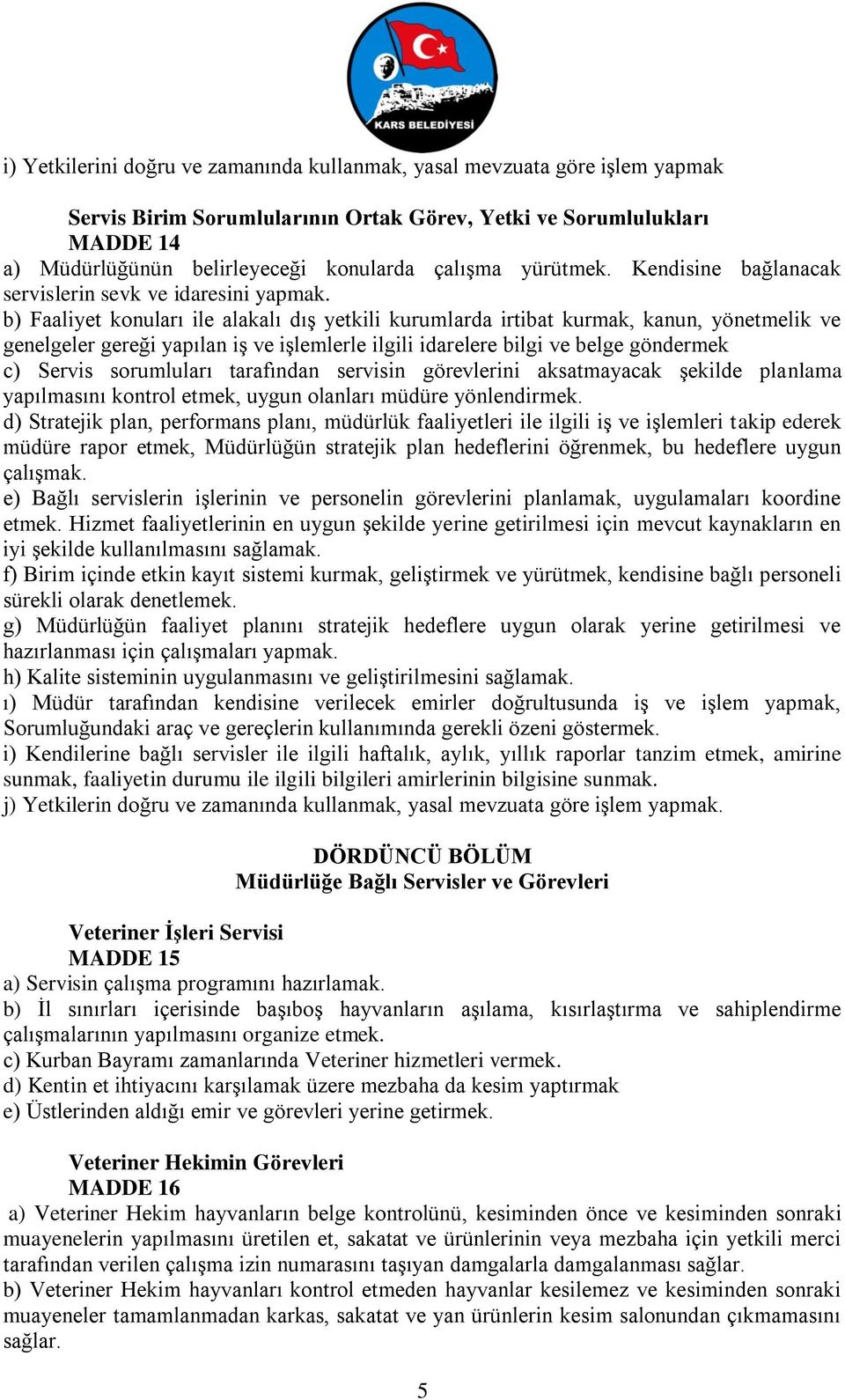 b) Faaliyet konuları ile alakalı dış yetkili kurumlarda irtibat kurmak, kanun, yönetmelik ve genelgeler gereği yapılan iş ve işlemlerle ilgili idarelere bilgi ve belge göndermek c) Servis sorumluları