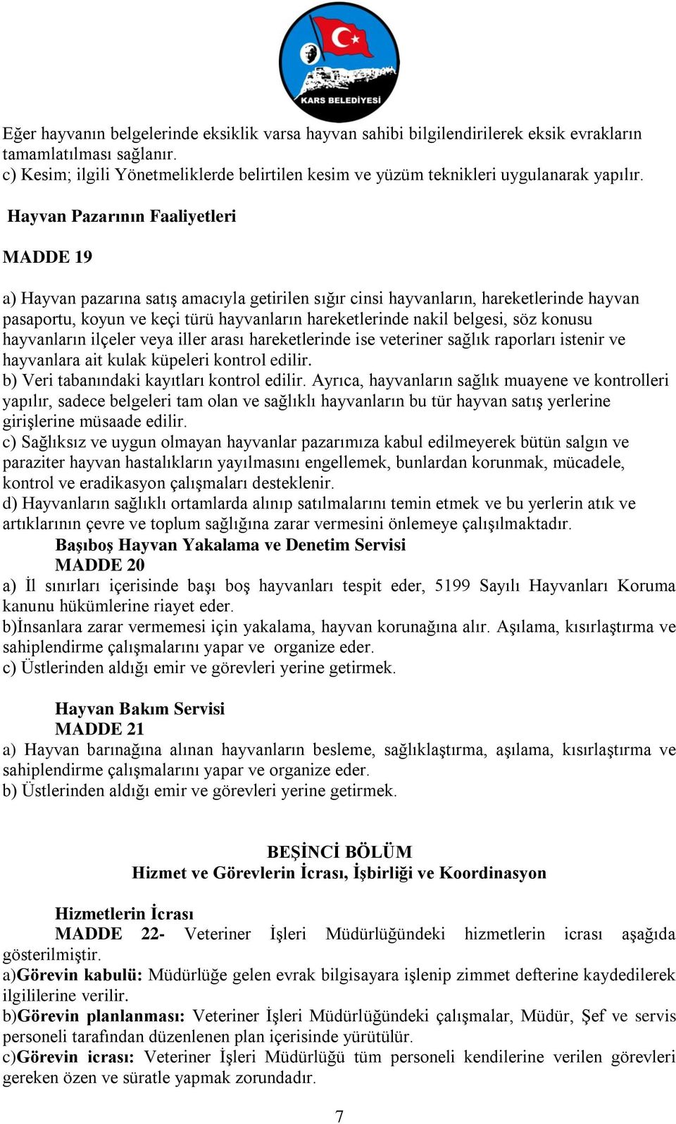 Hayvan Pazarının Faaliyetleri MADDE 19 a) Hayvan pazarına satış amacıyla getirilen sığır cinsi hayvanların, hareketlerinde hayvan pasaportu, koyun ve keçi türü hayvanların hareketlerinde nakil