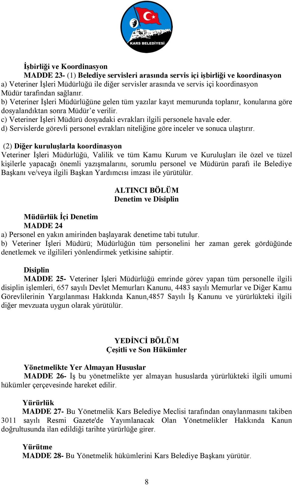 c) Veteriner İşleri Müdürü dosyadaki evrakları ilgili personele havale eder. d) Servislerde görevli personel evrakları niteliğine göre inceler ve sonuca ulaştırır.