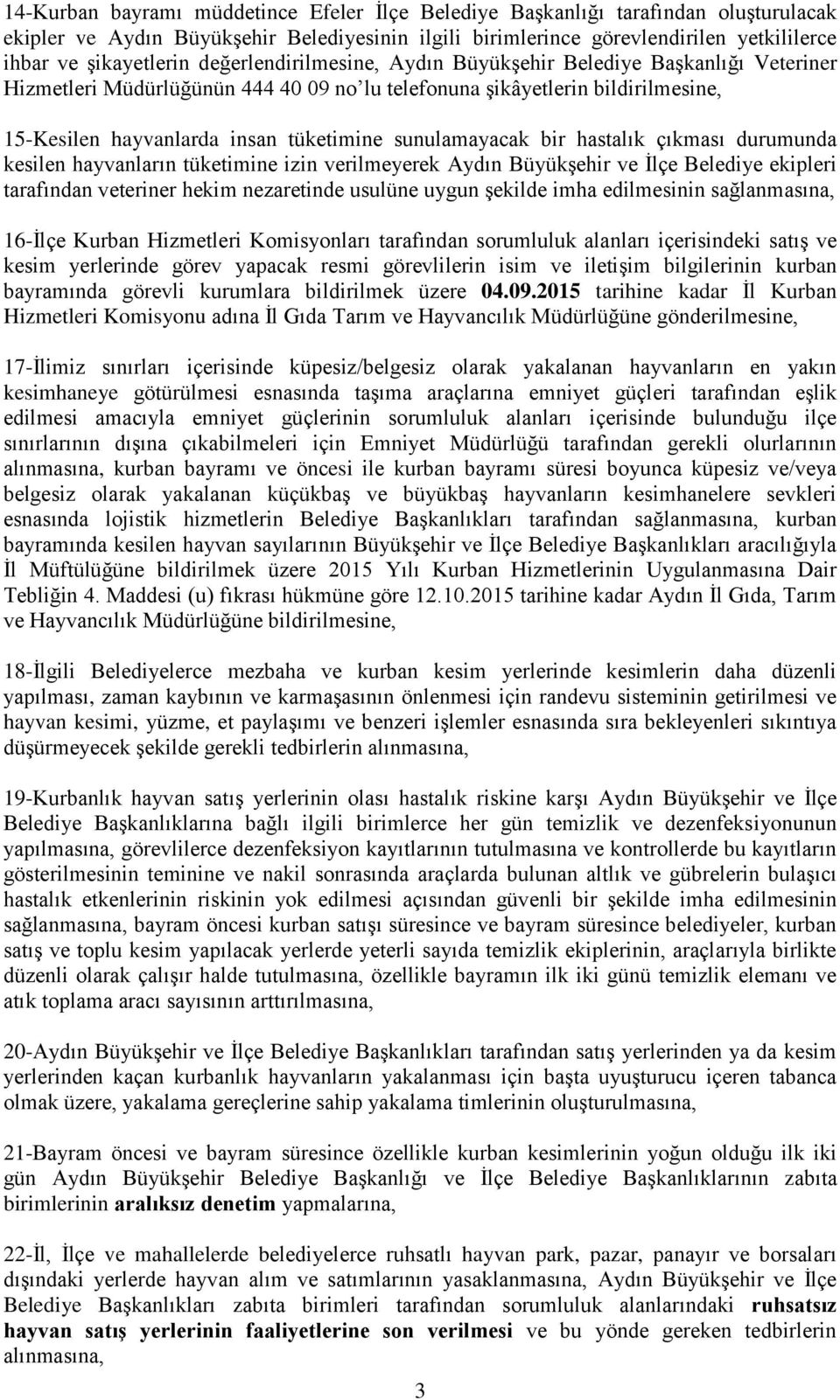 sunulamayacak bir hastalık çıkması durumunda kesilen hayvanların tüketimine izin verilmeyerek Aydın Büyükşehir ve İlçe Belediye ekipleri tarafından veteriner hekim nezaretinde usulüne uygun şekilde