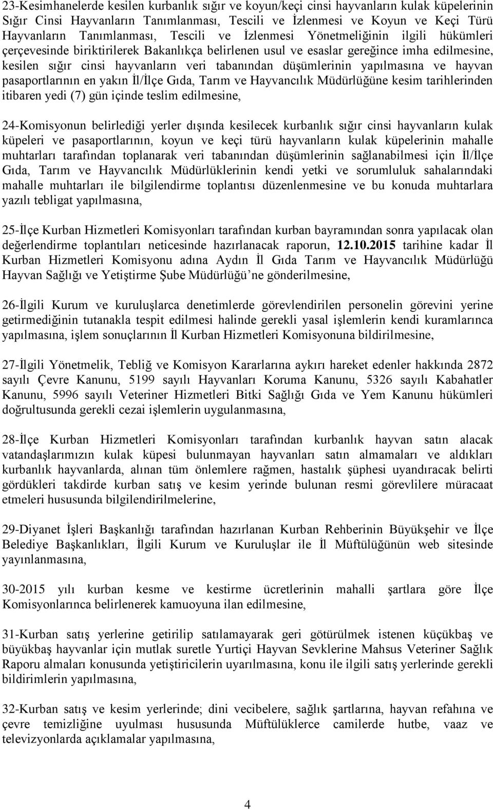 düşümlerinin yapılmasına ve hayvan pasaportlarının en yakın İl/İlçe Gıda, Tarım ve Hayvancılık Müdürlüğüne kesim tarihlerinden itibaren yedi (7) gün içinde teslim edilmesine, 24-Komisyonun