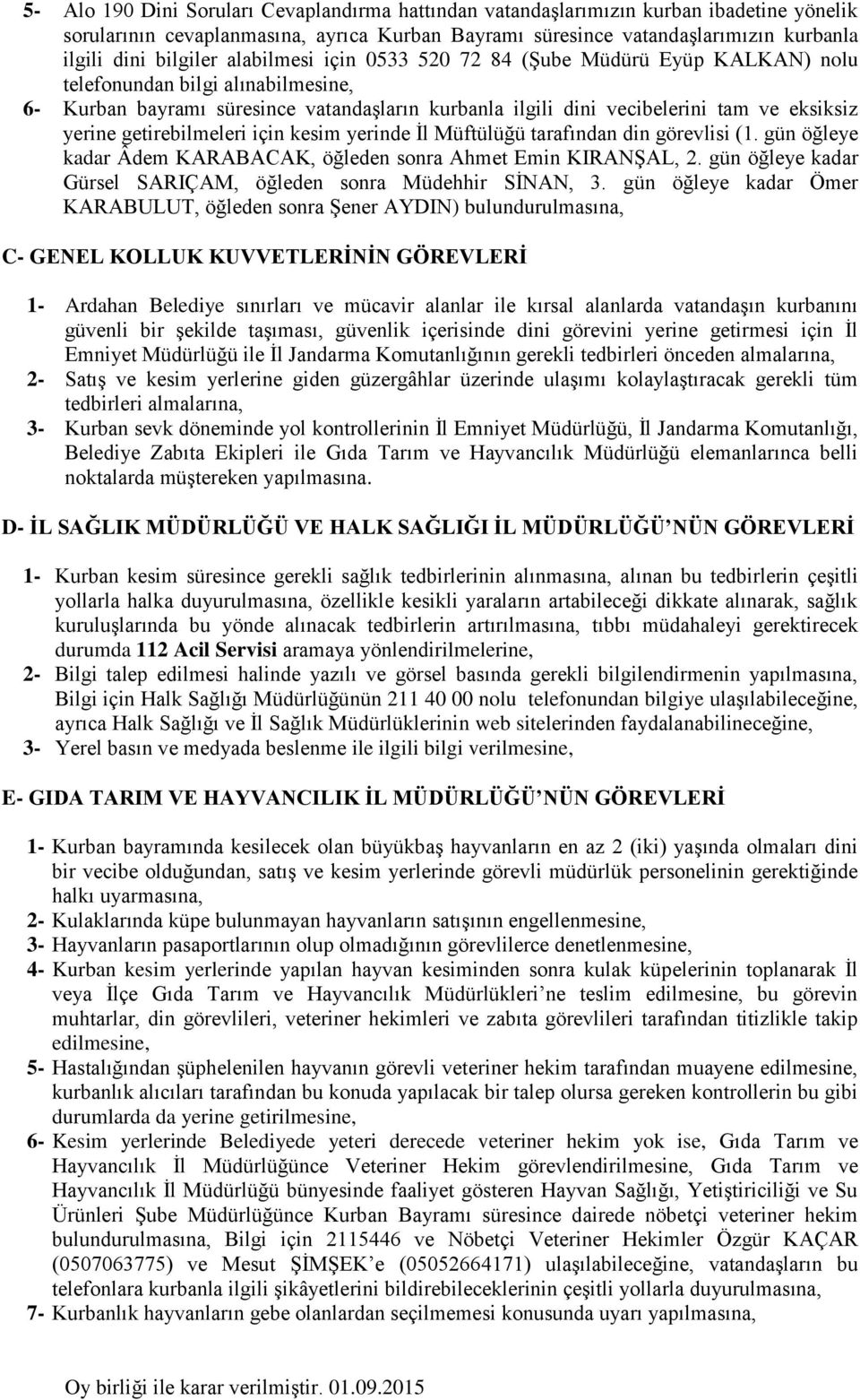 getirebilmeleri için kesim yerinde İl Müftülüğü tarafından din görevlisi (1. gün öğleye kadar Âdem KARABACAK, öğleden sonra Ahmet Emin KIRANŞAL, 2.