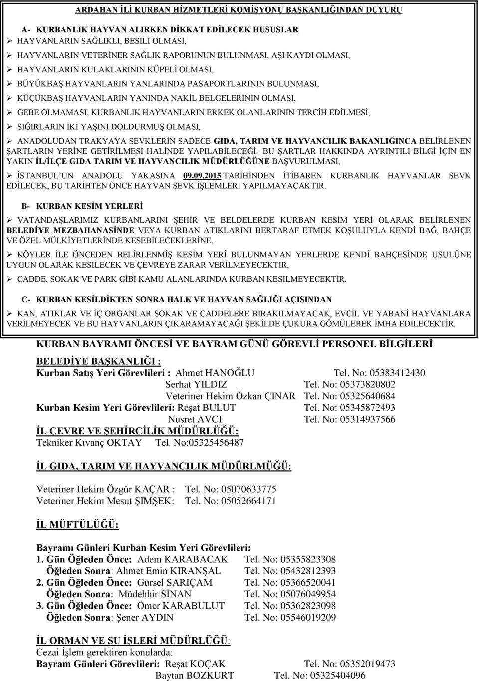 KURBANLIK HAYVANLARIN ERKEK OLANLARININ TERCİH EDİLMESİ, SIĞIRLARIN İKİ YAŞINI DOLDURMUŞ OLMASI, ANADOLUDAN TRAKYAYA SEVKLERİN SADECE GIDA, TARIM VE HAYVANCILIK BAKANLIĞINCA BELİRLENEN ŞARTLARIN