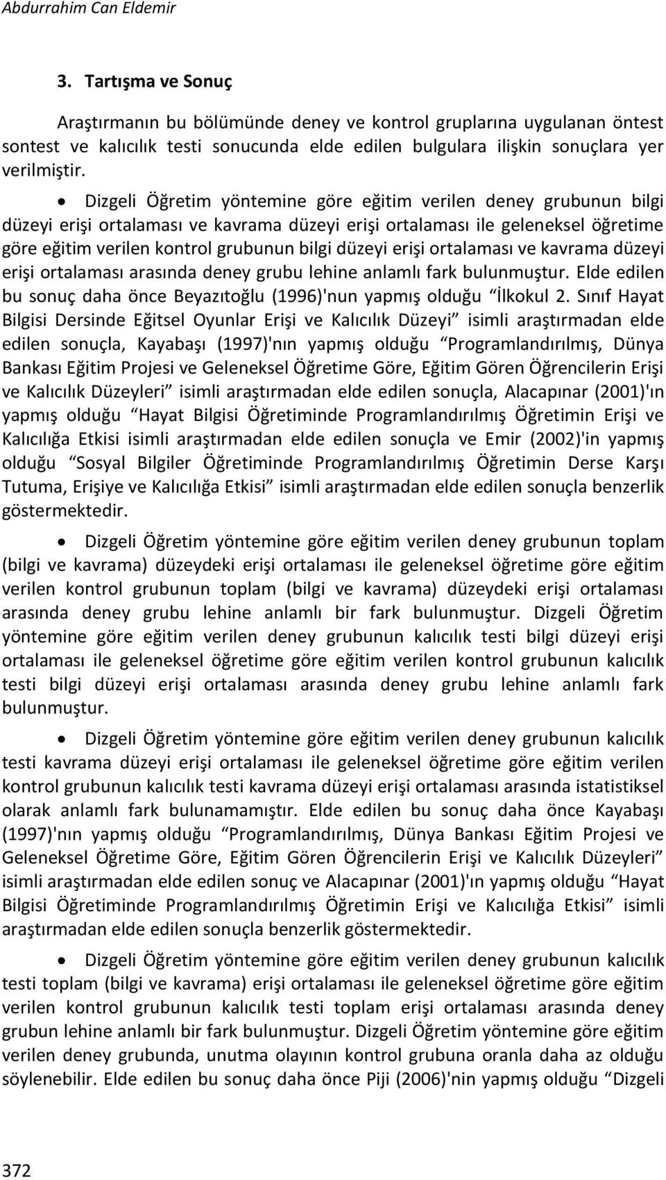 ortalamaı ve kavrama düzeyi erişi ortalamaı araıda deey grubu lehie alamlı fark bulumuştur. Elde edile bu ouç daha öce Beyazıtoğlu (1996)'u yapmış olduğu İlkokul 2.