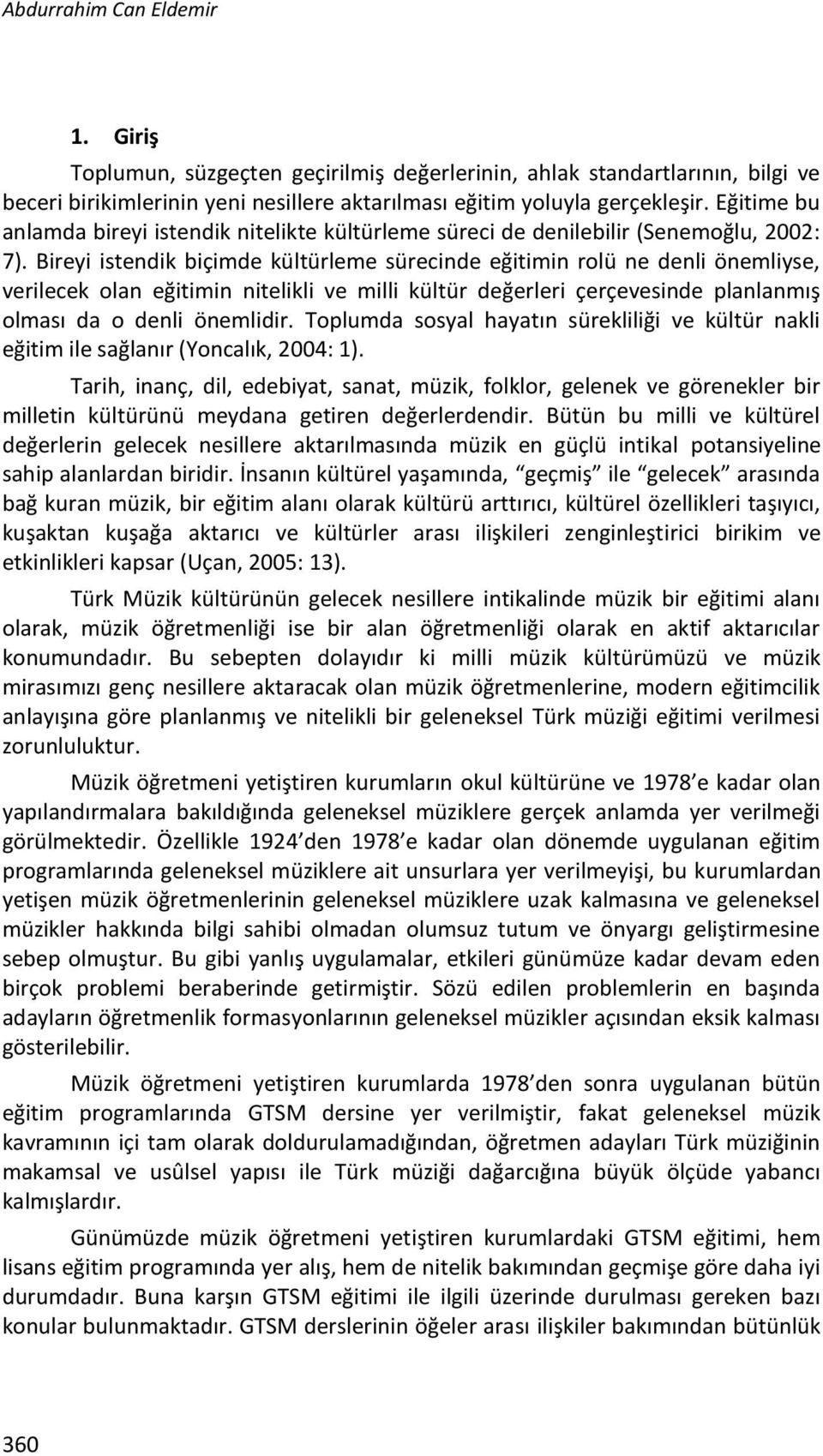 Bireyi itedik biçimde kültürleme ürecide eğitimi rolü e deli öemliye, verilecek ola eğitimi itelikli ve milli kültür değerleri çerçeveide plalamış olmaı da o deli öemlidir.