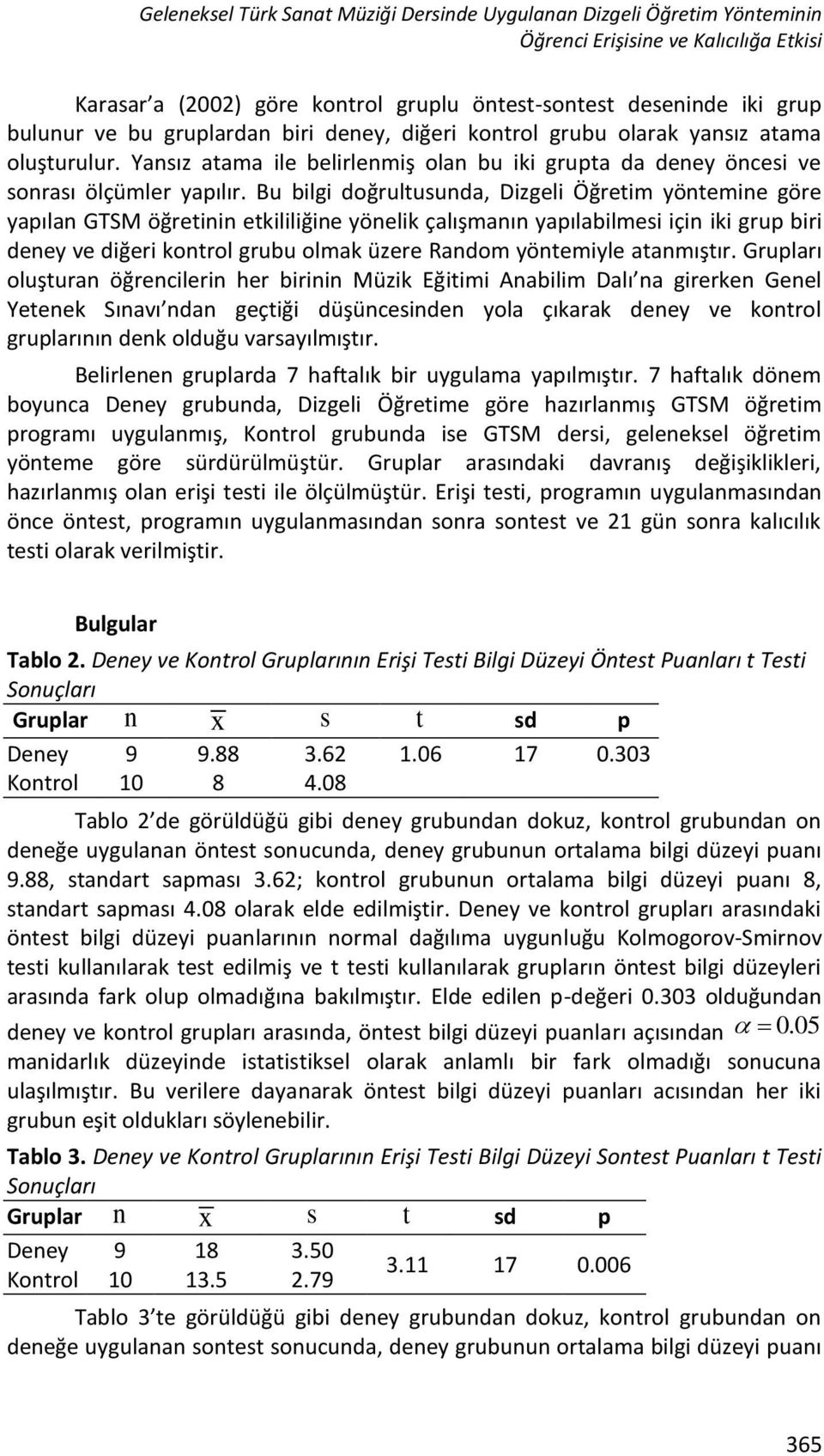 Bu bilgi doğrultuuda, Dizgeli Öğretim yötemie göre yapıla GTSM öğretii etkililiğie yöelik çalışmaı yapılabilmei içi iki grup biri deey ve diğeri kotrol grubu olmak üzere Radom yötemiyle atamıştır.