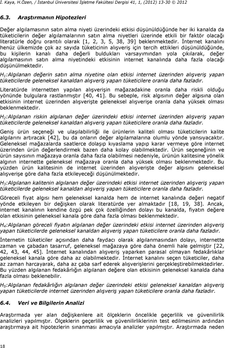 İnternet kanalını henüz ülkemizde çok az sayıda tüketicinin alışveriş için tercih ettikleri düşünüldüğünde, bu kişilerin kanalı daha değerli buldukları varsayımından yola çıkılarak, değer