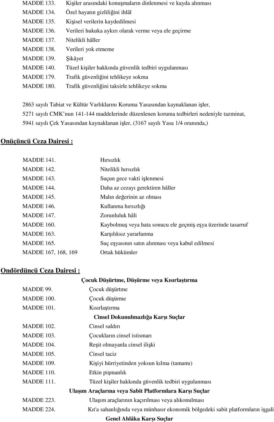 Verileri yok etmeme Şikâyet Tüzel kişiler hakkında güvenlik tedbiri uygulanması Trafik güvenliğini tehlikeye sokma Trafik güvenliğini taksirle tehlikeye sokma 2863 sayılı Tabiat ve Kültür