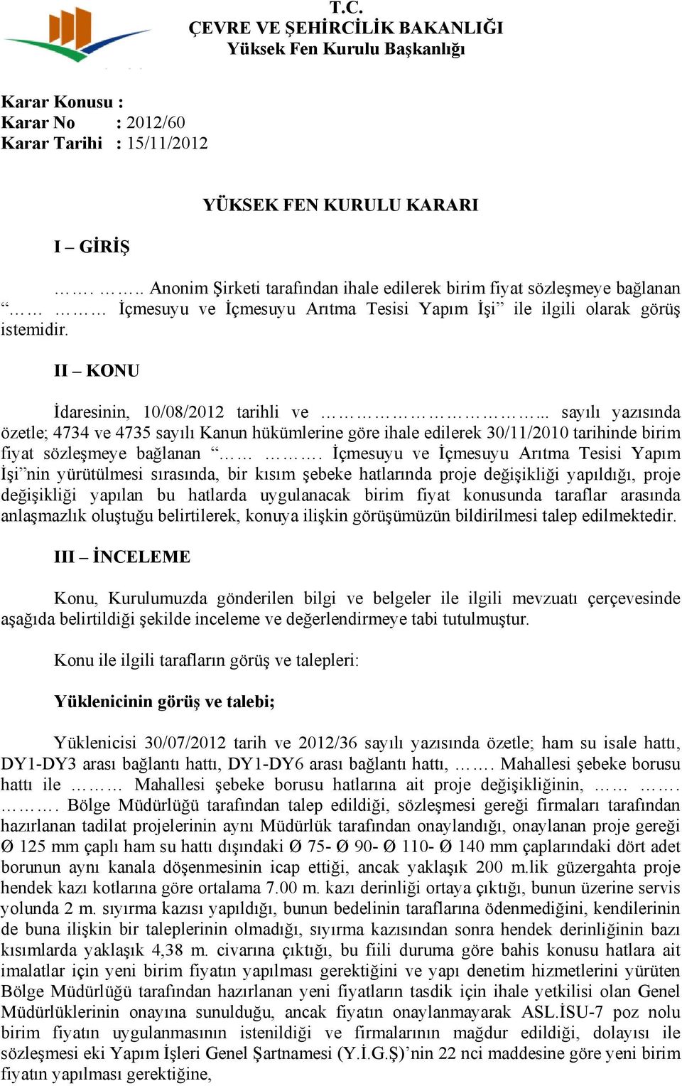 .. sayılı yazısında özetle; 4734 ve 4735 sayılı Kanun hükümlerine göre ihale edilerek 30/11/2010 tarihinde birim fiyat sözleşmeye bağlanan.