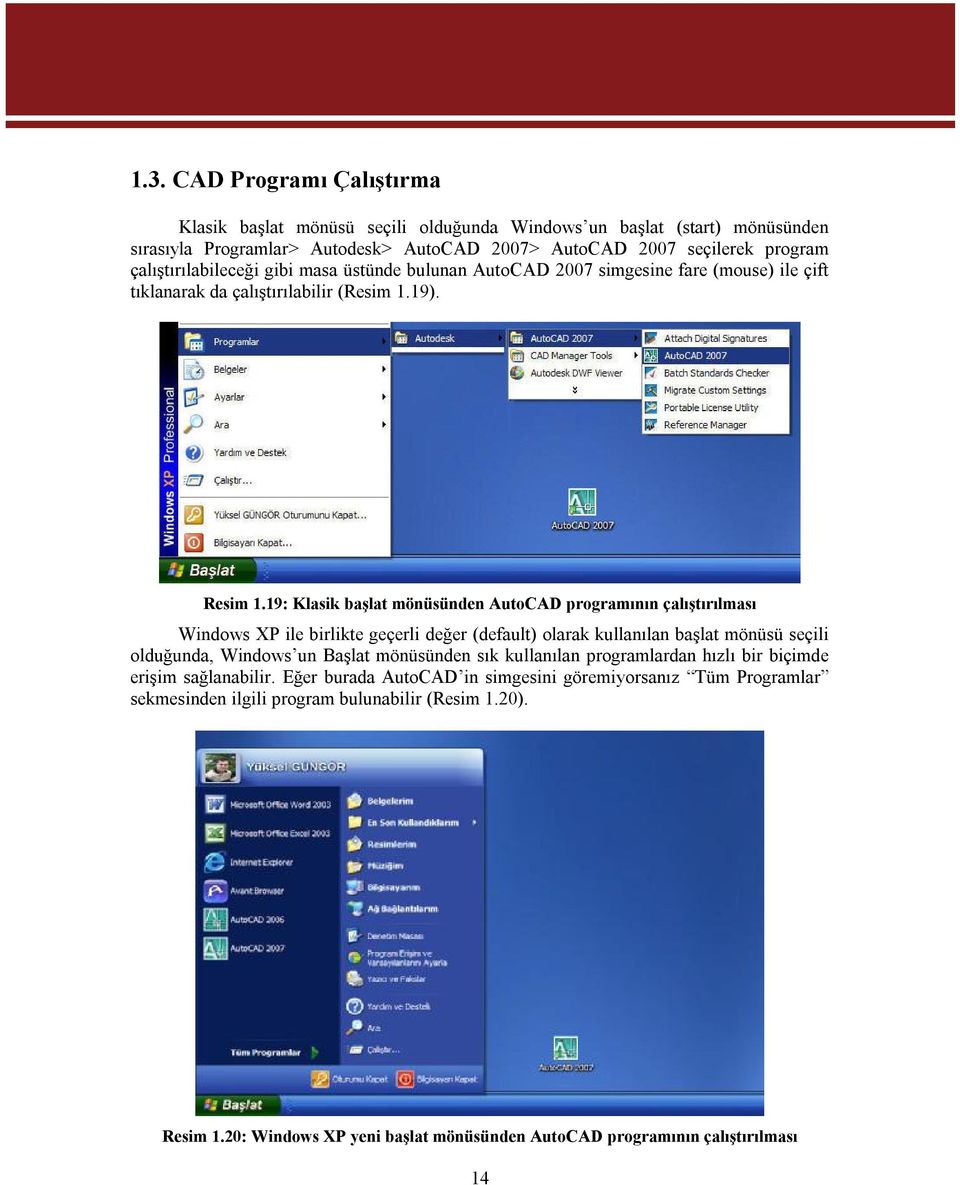 19: Klasik başlat mönüsünden AutoCAD programının çalıştırılması Windows XP ile birlikte geçerli değer (default) olarak kullanılan başlat mönüsü seçili olduğunda, Windows un Başlat mönüsünden sık