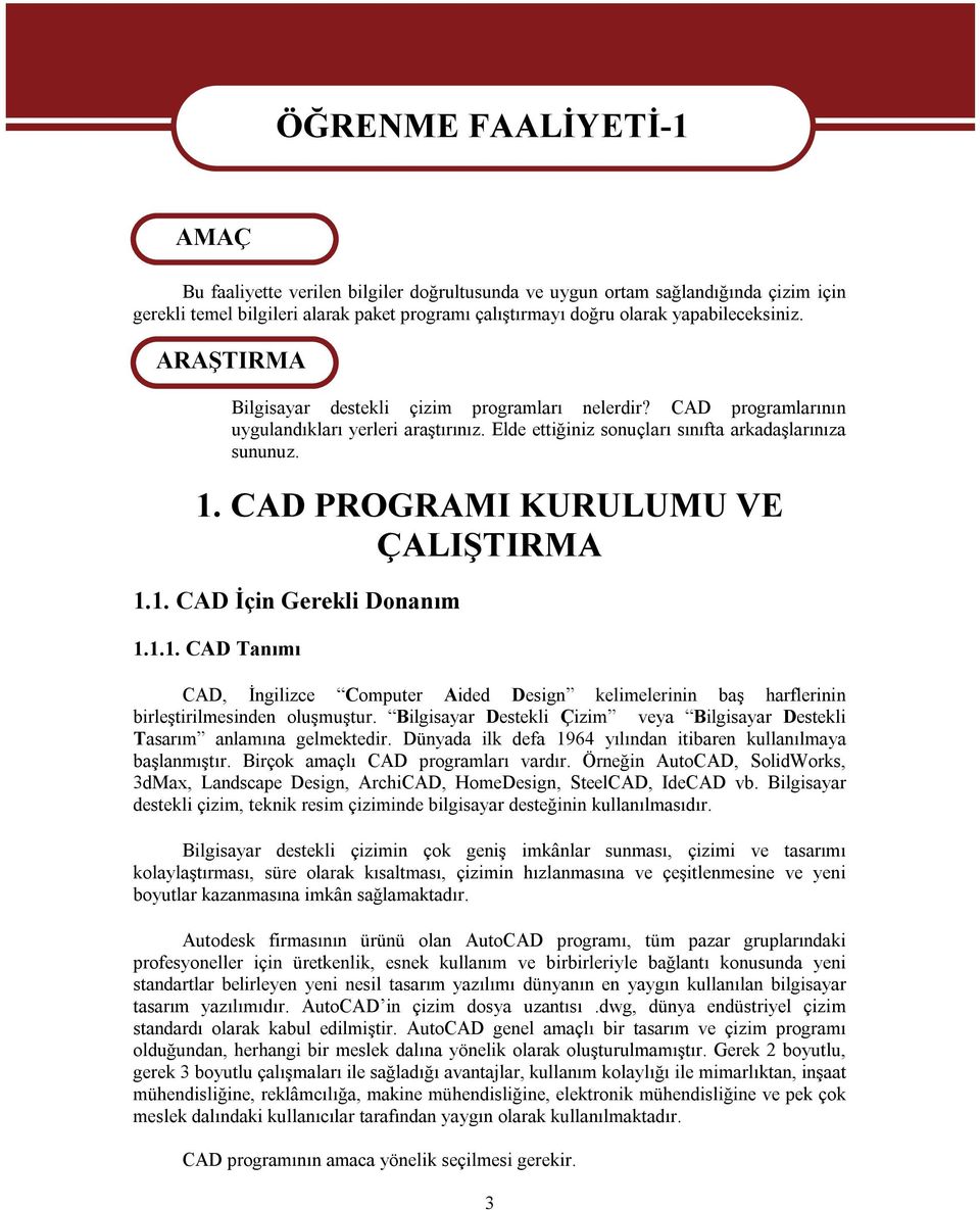 CAD PROGRAMI KURULUMU VE ÇALIŞTIRMA 1.1. CAD İçin Gerekli Donanım 1.1.1. CAD Tanımı CAD, İngilizce Computer Aided Design kelimelerinin baş harflerinin birleştirilmesinden oluşmuştur.