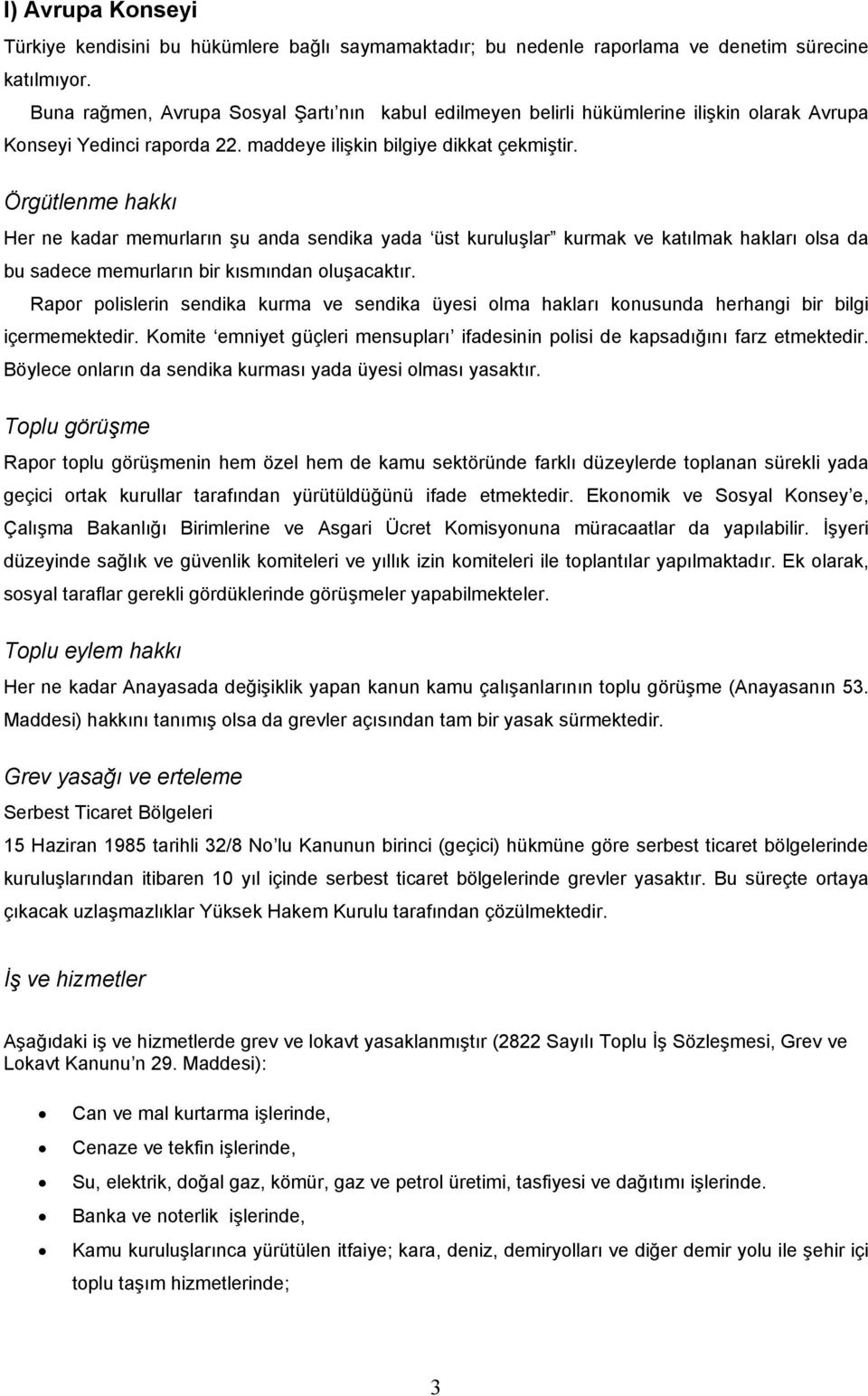 Örgütlenme hakkı Her ne kadar memurların şu anda sendika yada üst kuruluşlar kurmak ve katılmak hakları olsa da bu sadece memurların bir kısmından oluşacaktır.