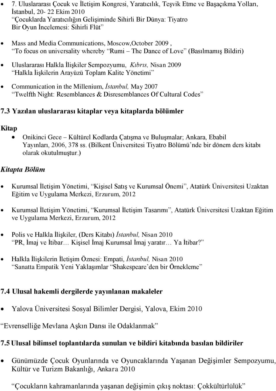 Kıbrıs, Nisan 2009 Halkla İişkilerin Arayüzü Toplam Kalite Yönetimi Communication in the Millenium, İstanbul, May 2007 Twelfth Night: Resemblances & Disresemblances Of Cultural Codes 7.