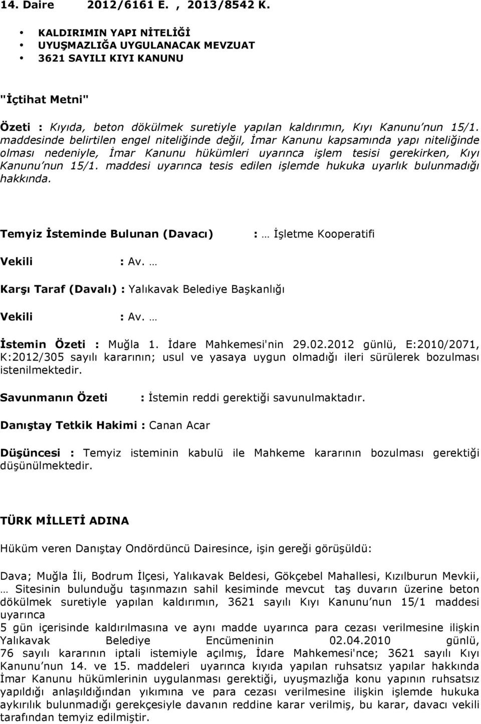 maddesinde belirtilen engel niteliğinde değil, İmar Kanunu kapsamında yapı niteliğinde olması nedeniyle, İmar Kanunu hükümleri uyarınca işlem tesisi gerekirken, Kıyı Kanunu nun 15/1.