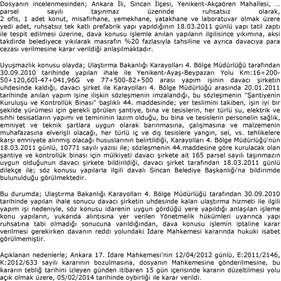 2011 günlü yapı tatil zaptı ile tespit edilmesi üzerine, dava konusu işlemle anılan yapıların ilgilisince yıkımına, aksi takdirde belediyece yıkılarak masrafın %20 fazlasıyla tahsiline ve ayrıca