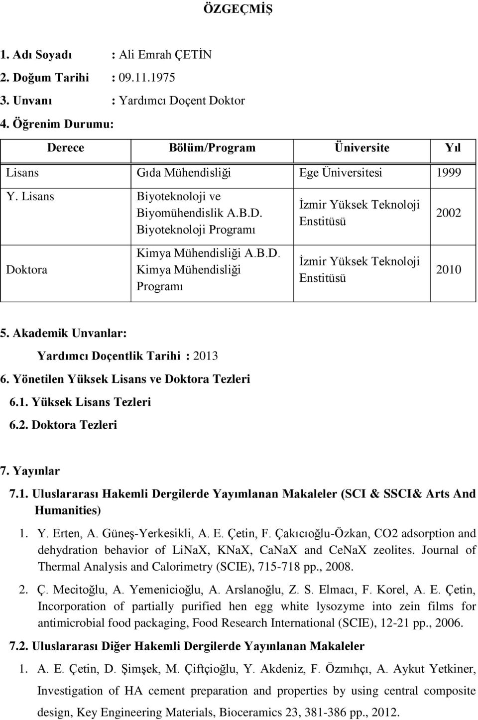 B.D. Kimya Mühendisliği Programı İzmir Yüksek Teknoloji Enstitüsü 2010 5. Akademik Unvanlar: Yardımcı Doçentlik Tarihi : 2013 6. Yönetilen Yüksek Lisans ve Doktora Tezleri 6.1. Yüksek Lisans Tezleri 6.