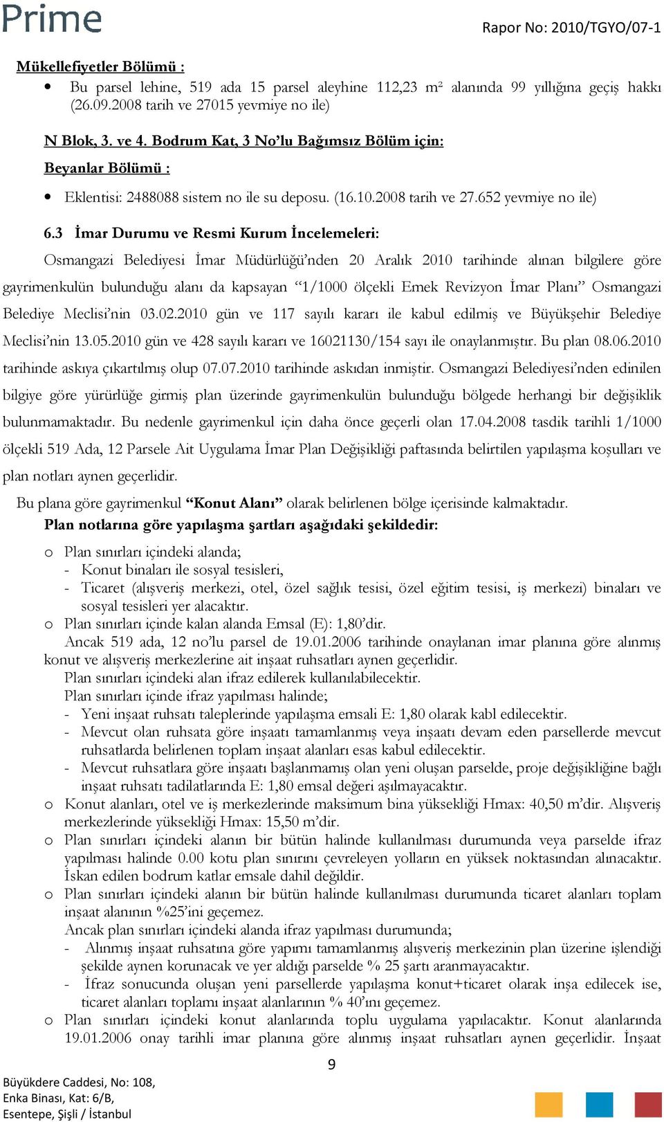 3 İmar Durumu ve Resmi Kurum İncelemeleri: Osmangazi Belediyesi İmar Müdürlüğü nden 20 Aralık 2010 tarihinde alınan bilgilere göre gayrimenkulün bulunduğu alanı da kapsayan 1/1000 ölçekli Emek