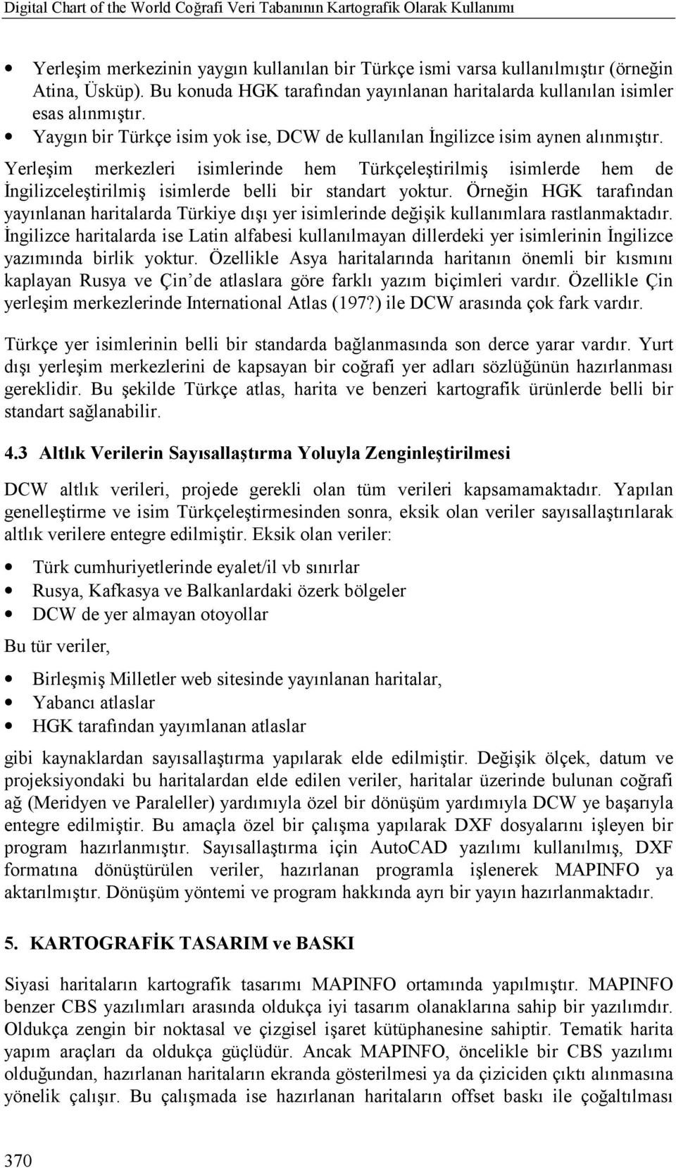 Yerleşim merkezleri isimlerinde hem Türkçeleştirilmiş isimlerde hem de İngilizceleştirilmiş isimlerde belli bir standart yoktur.