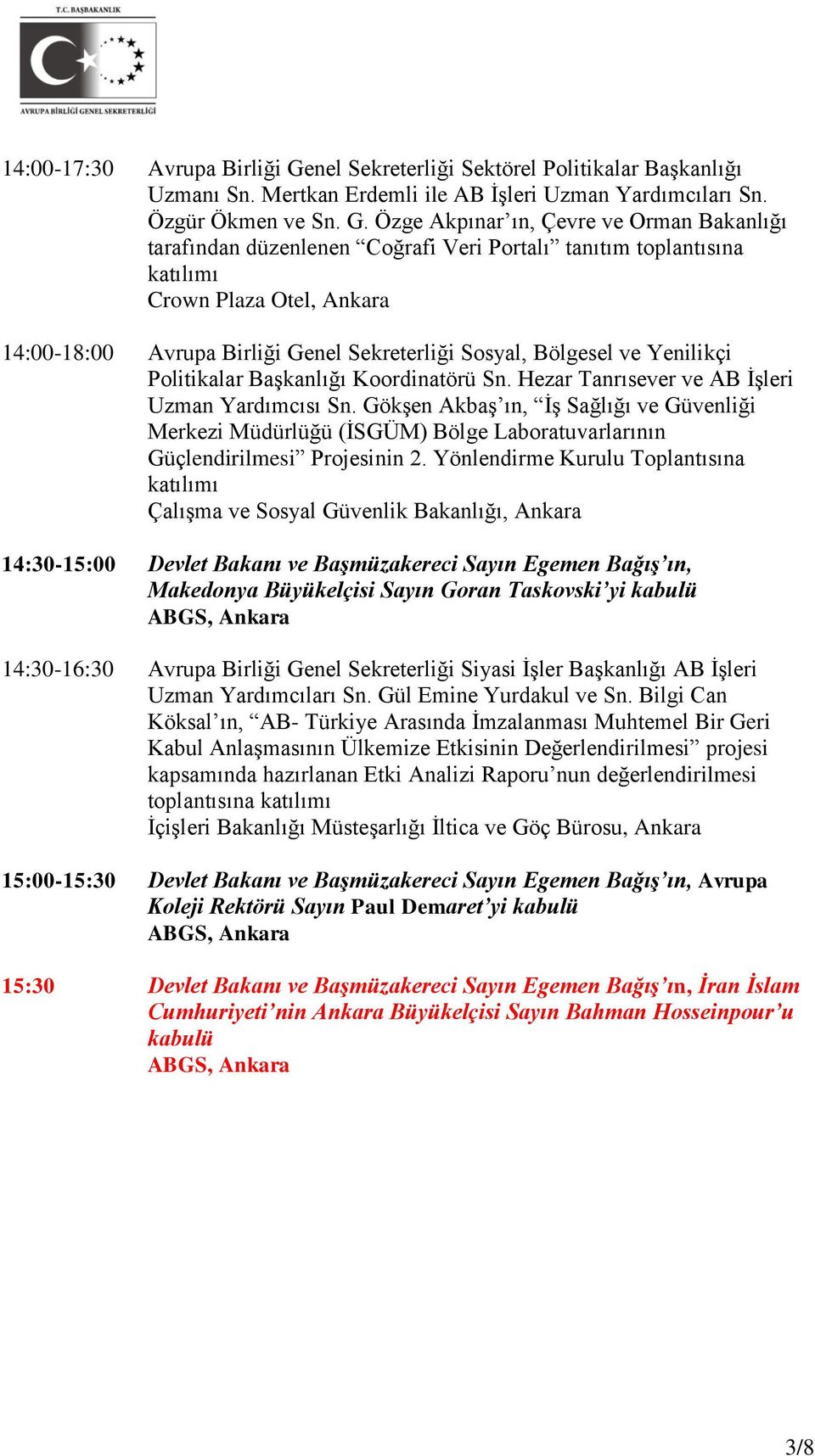 Özge Akpınar ın, Çevre ve Orman Bakanlığı tarafından düzenlenen Coğrafi Veri Portalı tanıtım toplantısına katılımı Crown Plaza Otel, Ankara 14:00-18:00 Avrupa Birliği Genel Sekreterliği Sosyal,