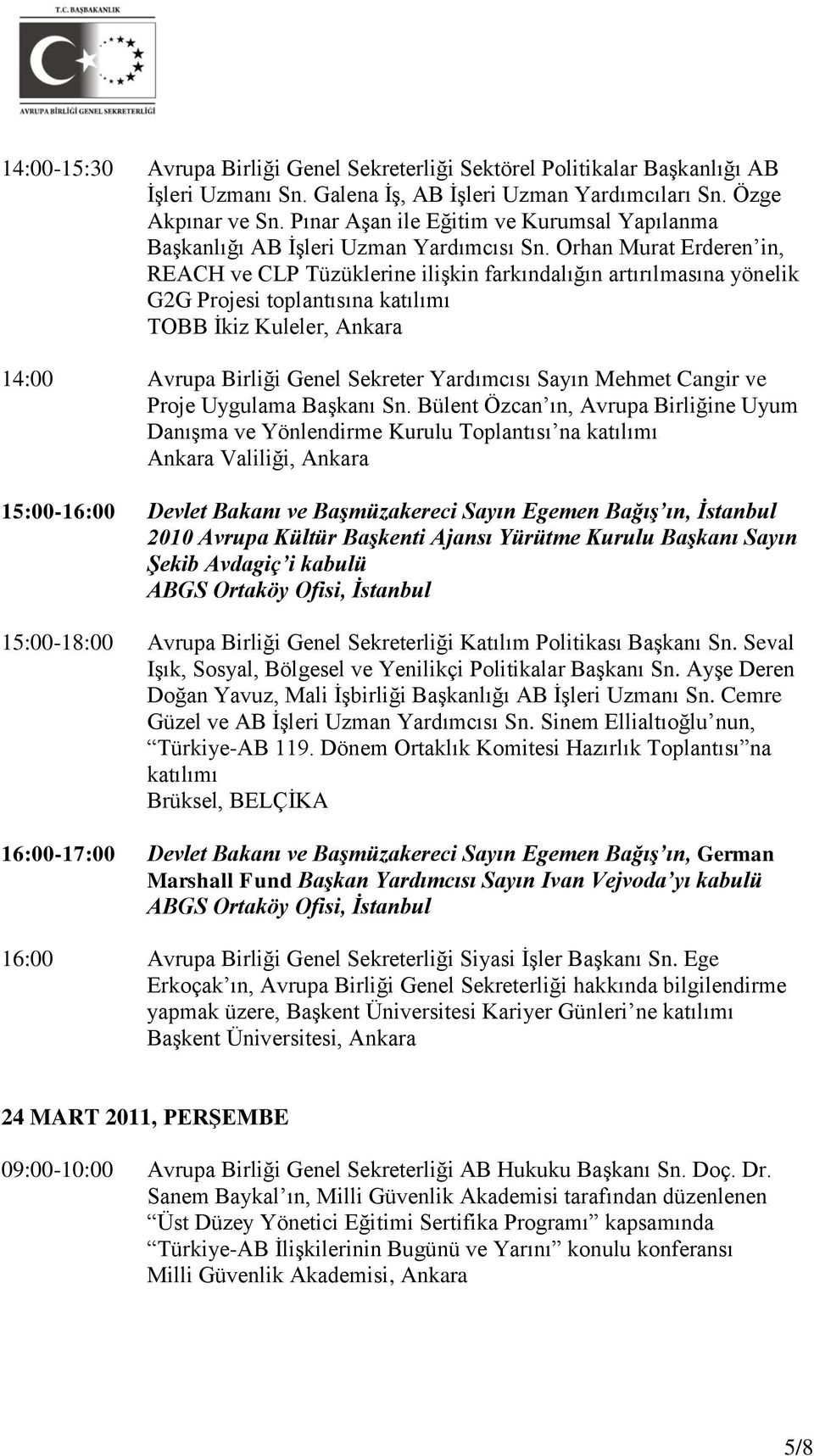 Orhan Murat Erderen in, REACH ve CLP Tüzüklerine ilişkin farkındalığın artırılmasına yönelik G2G Projesi toplantısına katılımı TOBB İkiz Kuleler, Ankara 14:00 Avrupa Birliği Genel Sekreter Yardımcısı