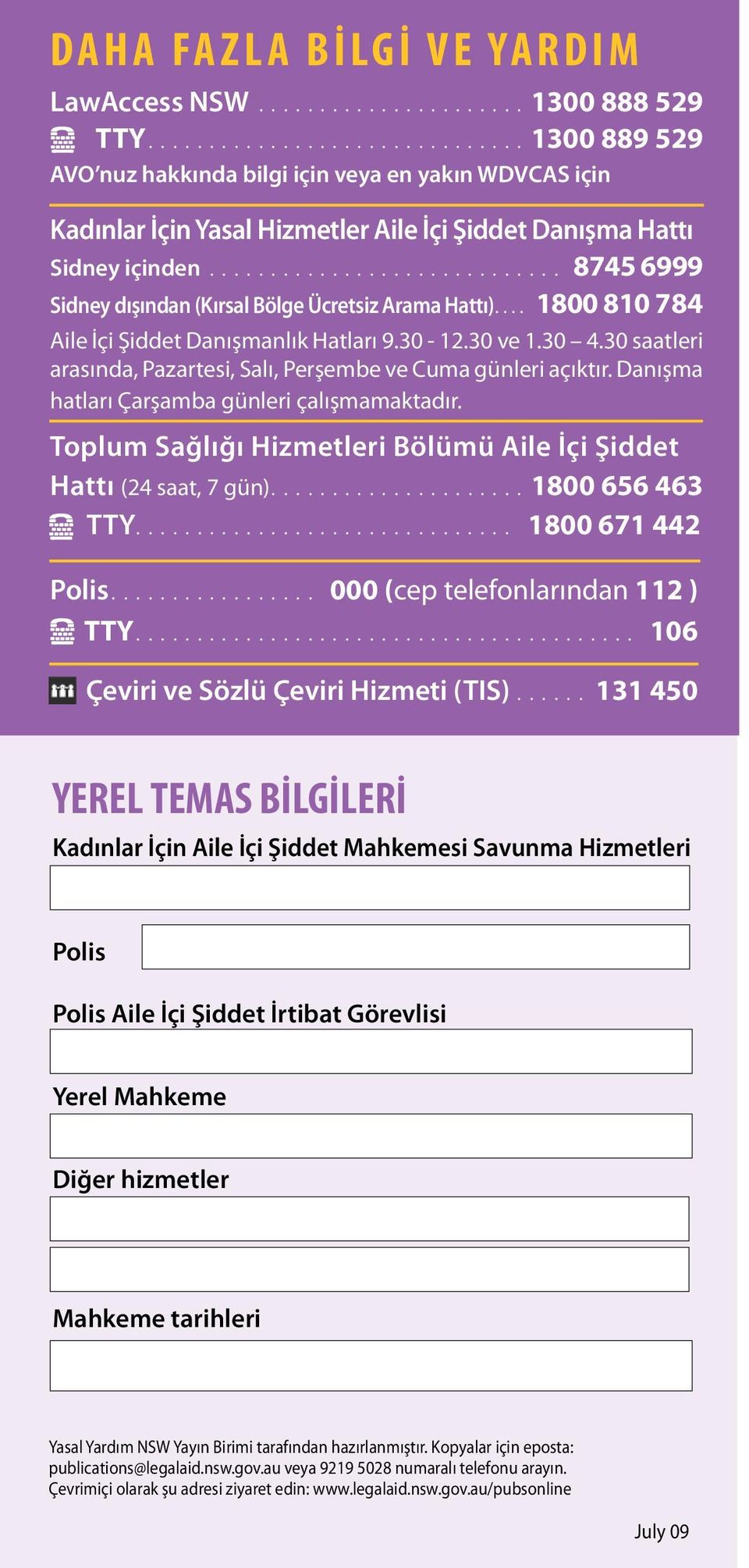 ............................. 8745 6999 Sidney dışından (Kırsal Bölge Ücretsiz Arama Hattı).... 1800 810 784 Aile İçi Şiddet Danışmanlık Hatları 9.30-12.30 ve 1.30 4.