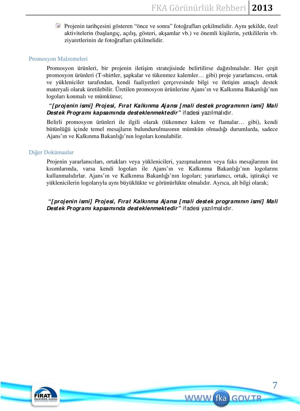 Her çeşit promosyon ürünleri (T-shirtler, şapkalar ve tükenmez kalemler gibi) proje yararlanıcısı, ortak ve yükleniciler tarafından, kendi faaliyetleri çerçevesinde bilgi ve iletişim amaçlı destek