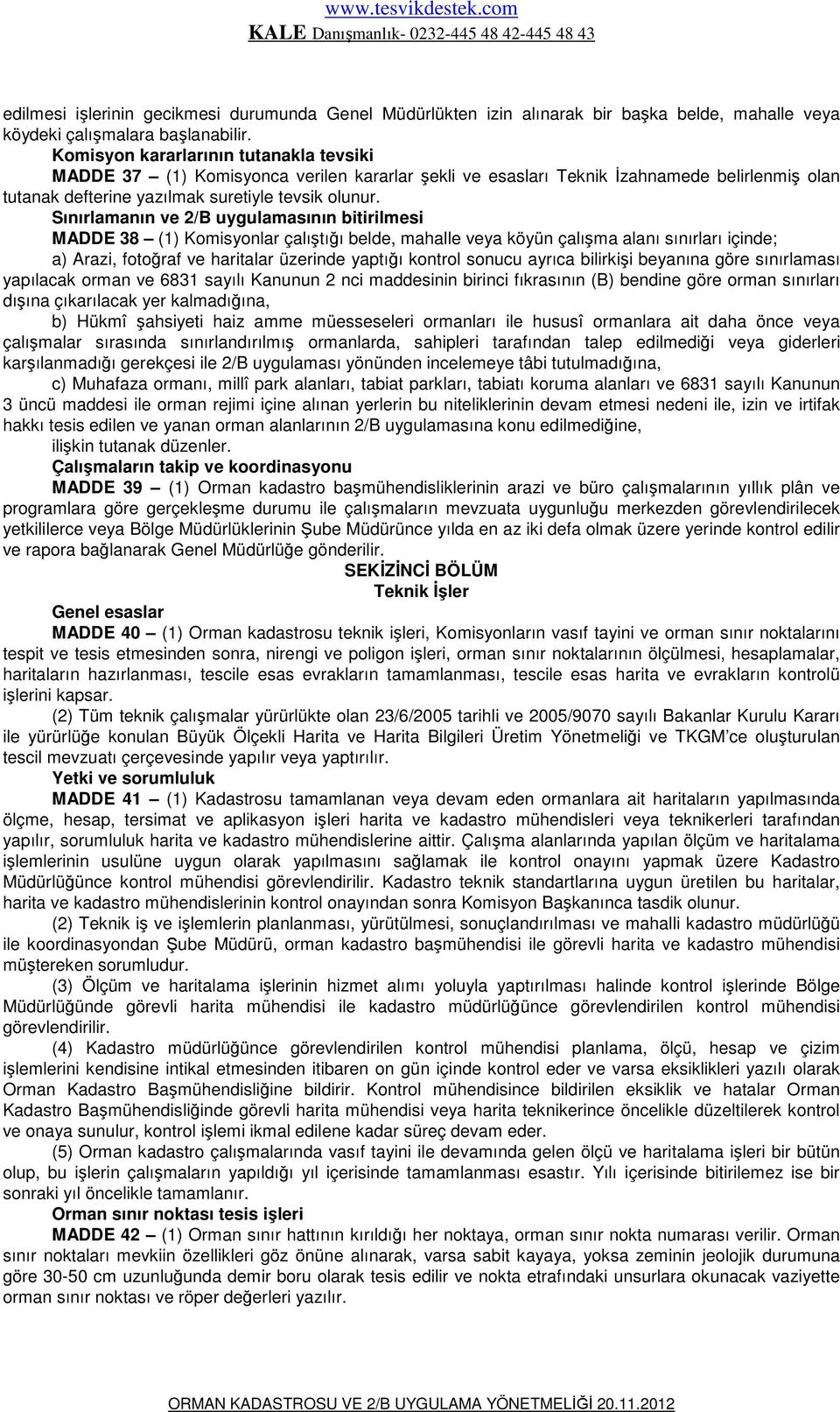 Sınırlamanın ve 2/B uygulamasının bitirilmesi MADDE 38 (1) Komisyonlar çalıştığı belde, mahalle veya köyün çalışma alanı sınırları içinde; a) Arazi, fotoğraf ve haritalar üzerinde yaptığı kontrol