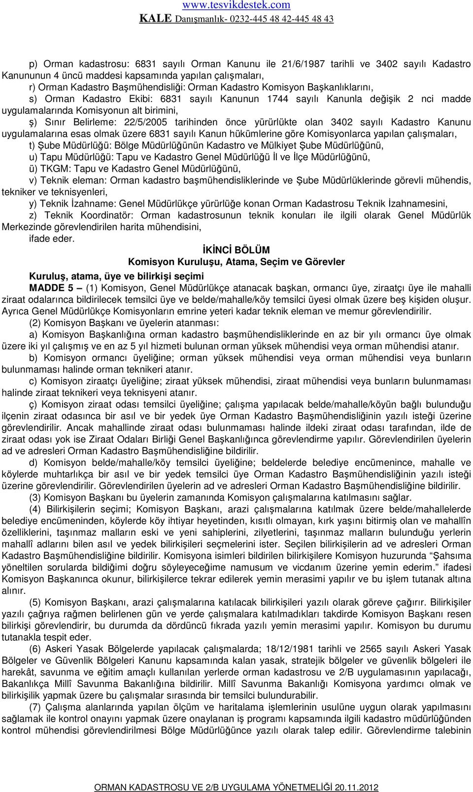 yürürlükte olan 3402 sayılı Kadastro Kanunu uygulamalarına esas olmak üzere 6831 sayılı Kanun hükümlerine göre Komisyonlarca yapılan çalışmaları, t) Şube Müdürlüğü: Bölge Müdürlüğünün Kadastro ve