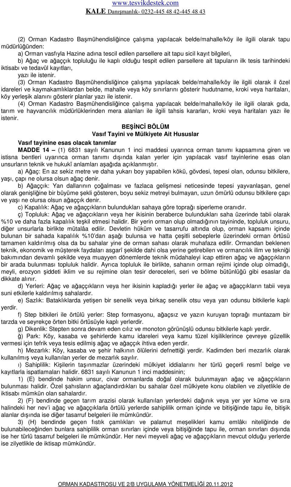 (3) Orman Kadastro Başmühendisliğince çalışma yapılacak belde/mahalle/köy ile ilgili olarak il özel idareleri ve kaymakamlıklardan belde, mahalle veya köy sınırlarını gösterir hudutname, kroki veya