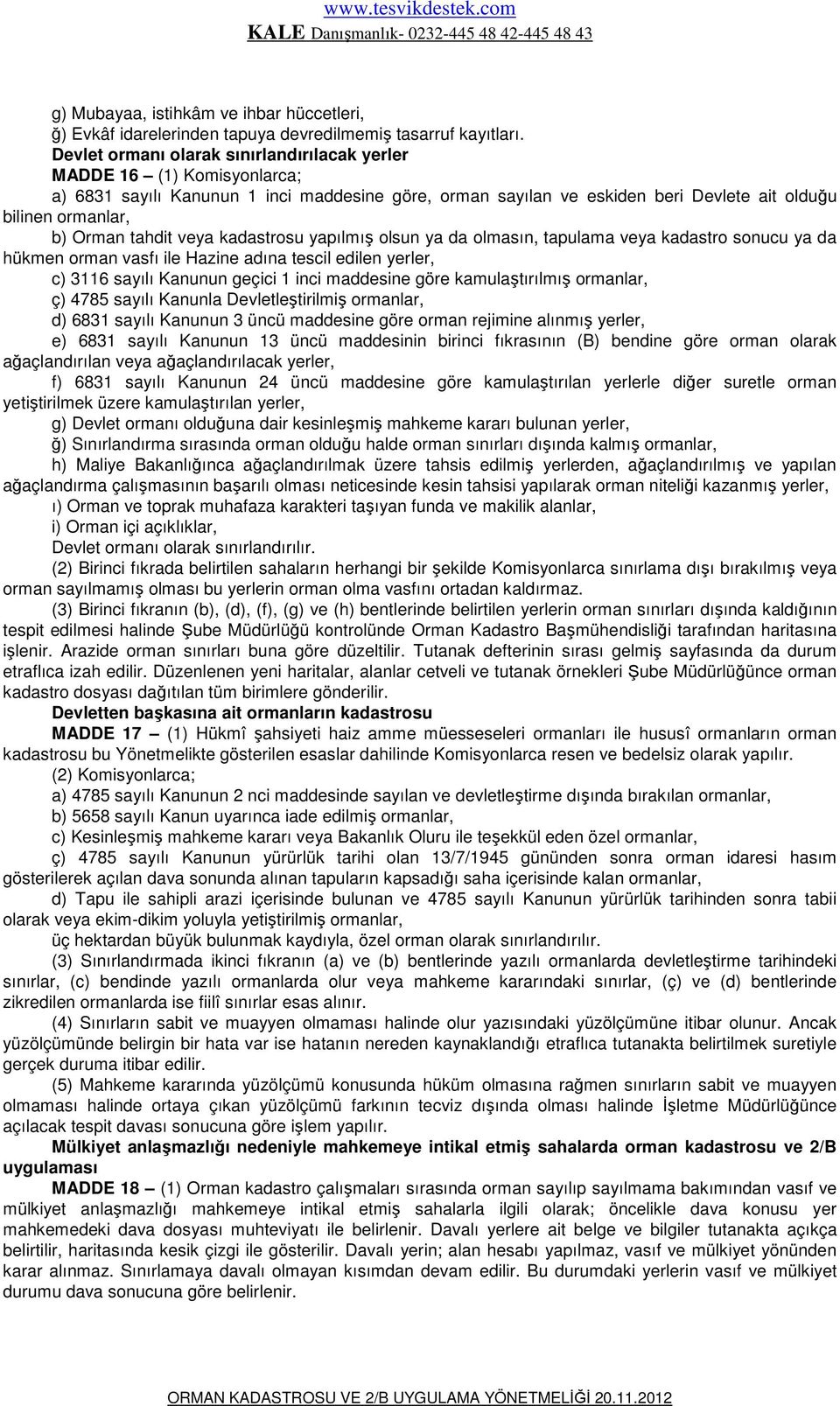 tahdit veya kadastrosu yapılmış olsun ya da olmasın, tapulama veya kadastro sonucu ya da hükmen orman vasfı ile Hazine adına tescil edilen yerler, c) 3116 sayılı Kanunun geçici 1 inci maddesine göre