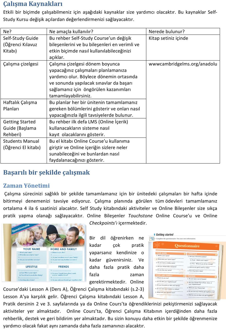 Self- Study Guide Bu rehber Self- Study Course un değişik Kitap setiniz içinde (Öğrenci Kılavuz Kitabı) bileşenlerini ve bu bileşenleri en verimli ve etkin biçimde nasıl kullanılabileceğinizi açıklar.