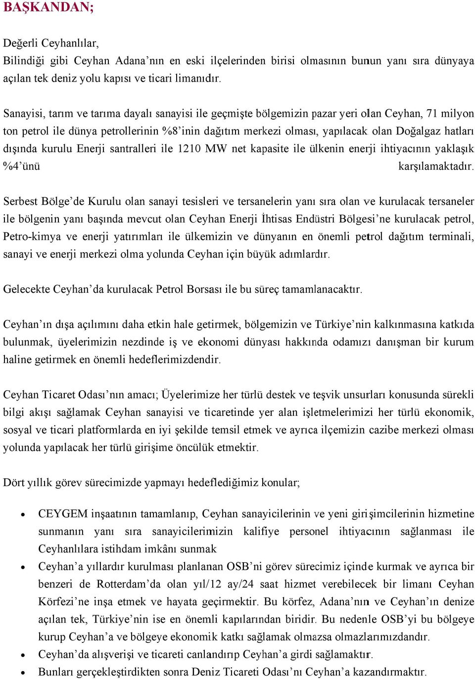 hatlarıı dışında kurulu Enerji santralleri ile 1210 MW net kapasite ile ülkenin enerji ihtiyacının yaklaşıkk %4 ünü karşılamaktadır.