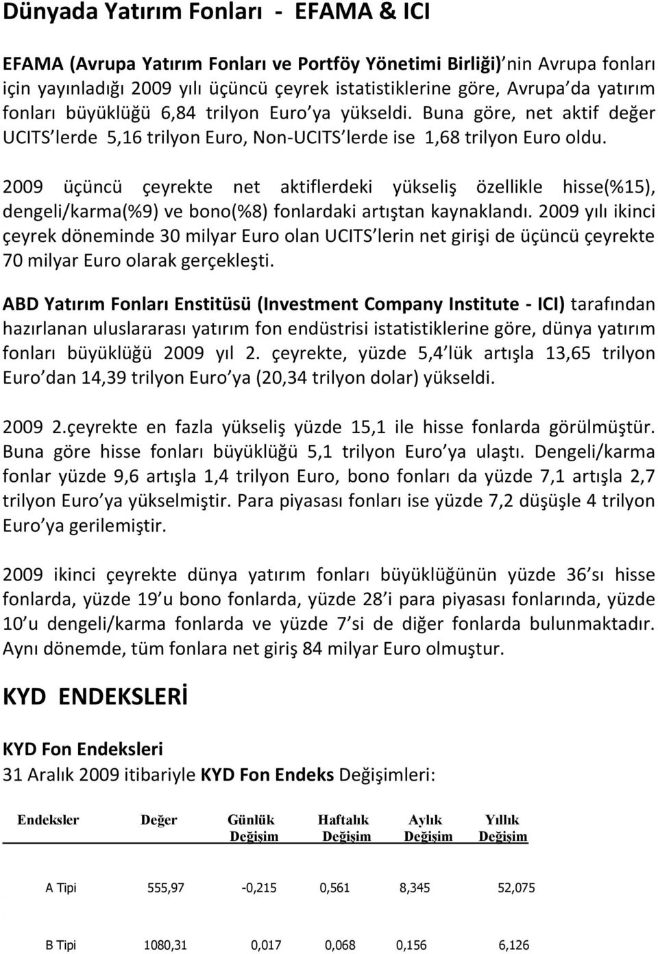 2009 üçüncü çeyrekte net aktiflerdeki yükseliş özellikle hisse(%15), dengeli/karma(%9) ve bono(%8) fonlardaki artıştan kaynaklandı.