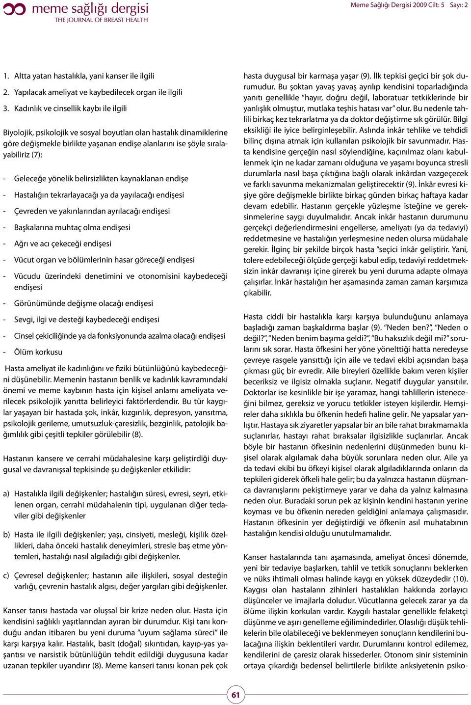 Geleceğe yönelik belirsizlikten kaynaklanan endişe - Hastalığın tekrarlayacağı ya da yayılacağı endişesi - Çevreden ve yakınlarından ayrılacağı endişesi - Başkalarına muhtaç olma endişesi - Ağrı ve