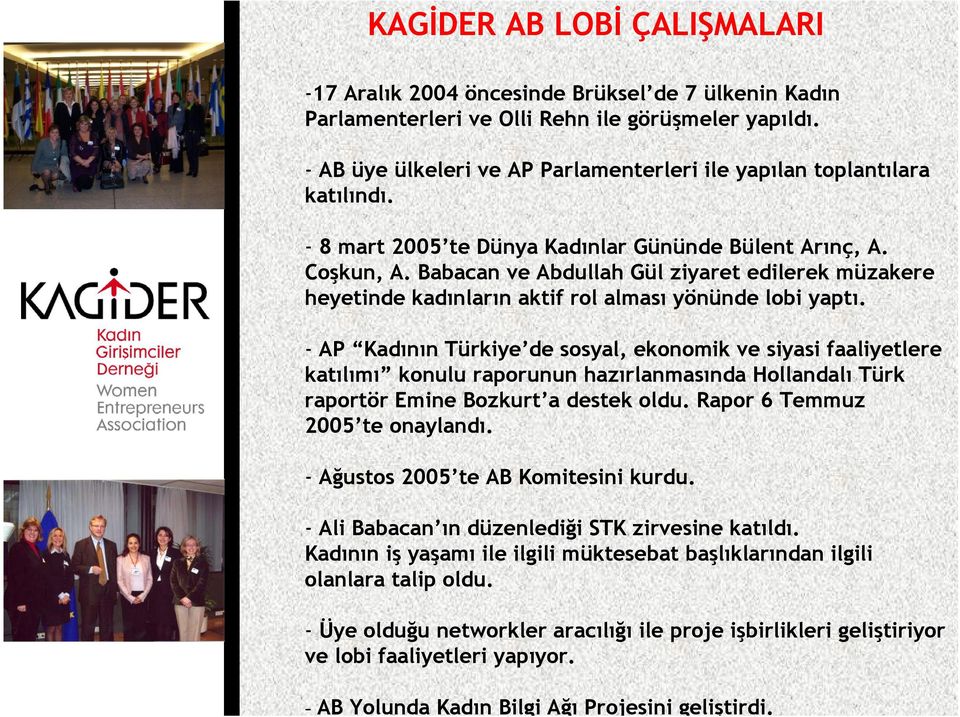 Babacan ve Abdullah Gül ziyaret edilerek müzakere heyetinde kadınların aktif rol alması yönünde lobi yaptı.