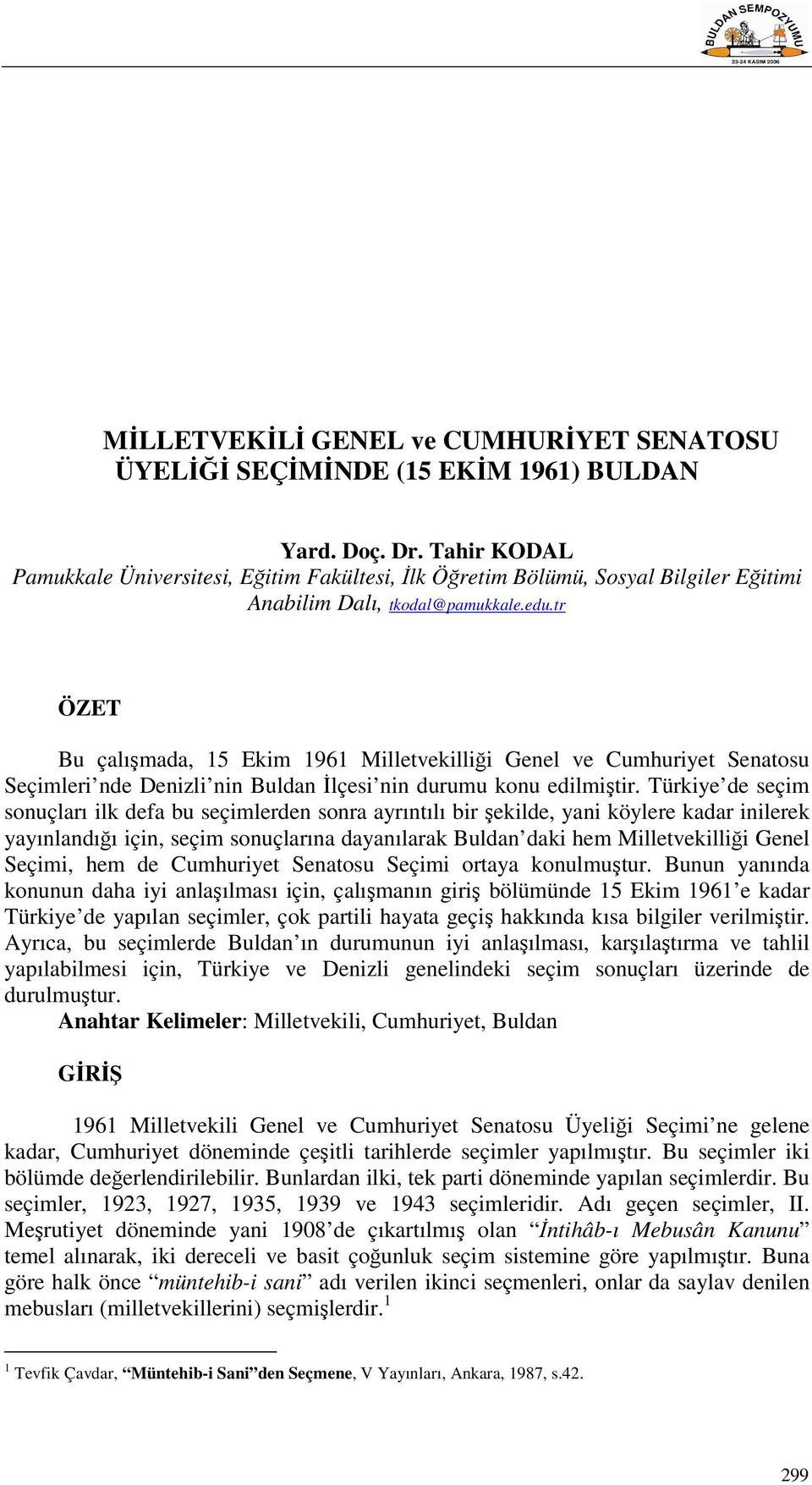 tr ÖZET Bu çalışmada, 15 Ekim 1961 Milletvekilliği Genel ve Cumhuriyet Senatosu Seçimleri nde Denizli nin Buldan İlçesi nin durumu konu edilmiştir.