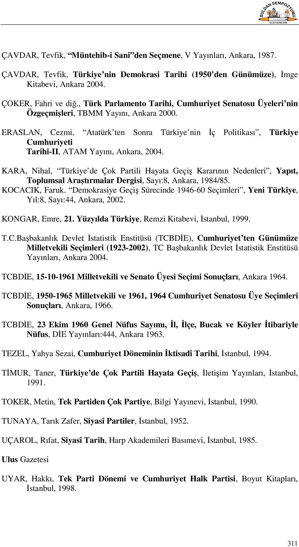 ERASLAN, Cezmi, Atatürk ten Sonra Türkiye nin İç Politikası, Türkiye Cumhuriyeti Tarihi-II, ATAM Yayını, Ankara, 2004.