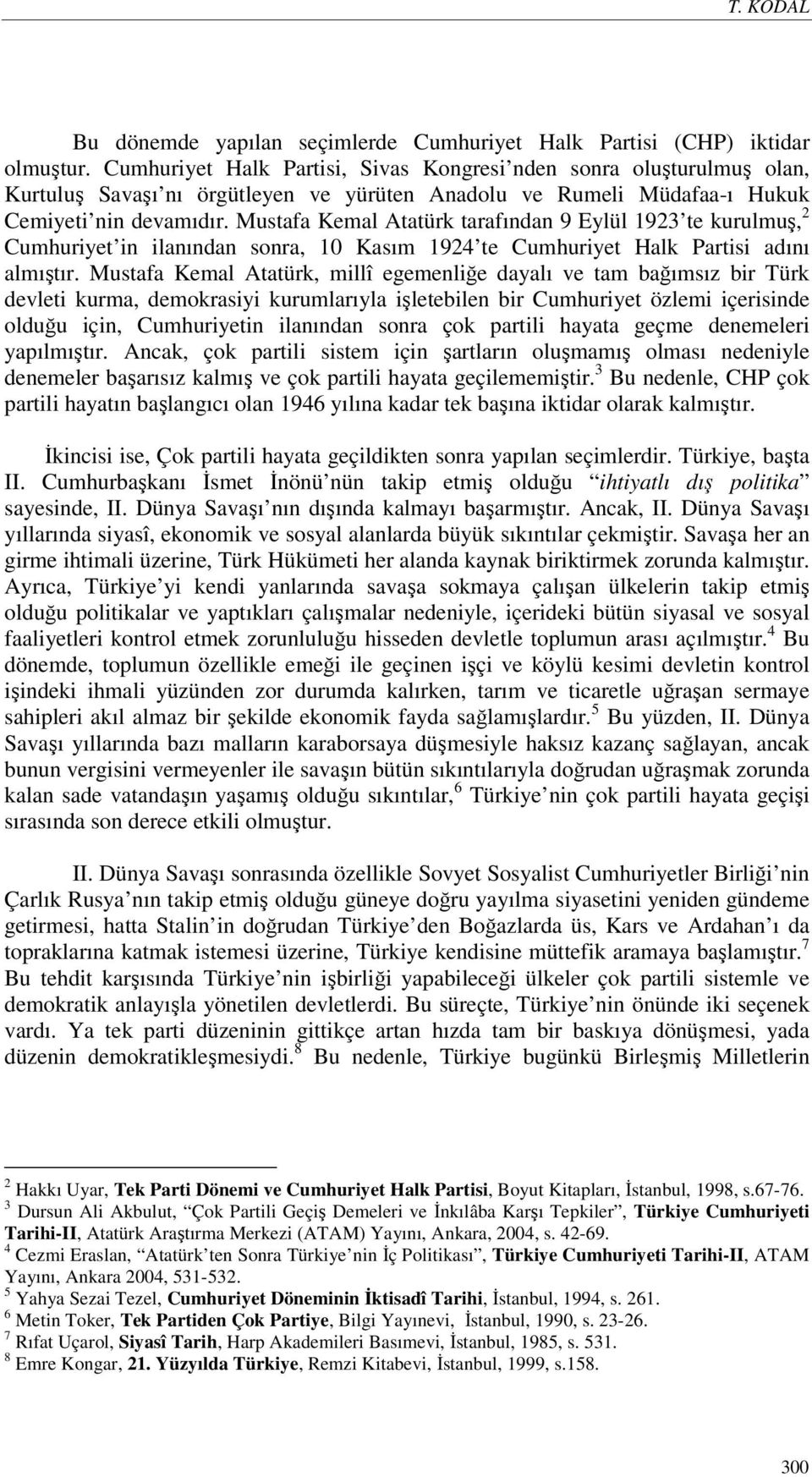 Mustafa Kemal Atatürk tarafından 9 Eylül 1923 te kurulmuş, 2 Cumhuriyet in ilanından sonra, 10 Kasım 1924 te Cumhuriyet Halk Partisi adını almıştır.