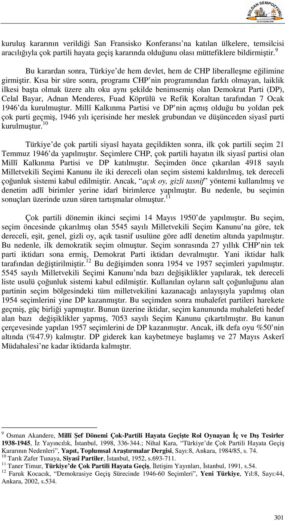 Kısa bir süre sonra, programı CHP nin programından farklı olmayan, laiklik ilkesi başta olmak üzere altı oku aynı şekilde benimsemiş olan Demokrat Parti (DP), Celal Bayar, Adnan Menderes, Fuad