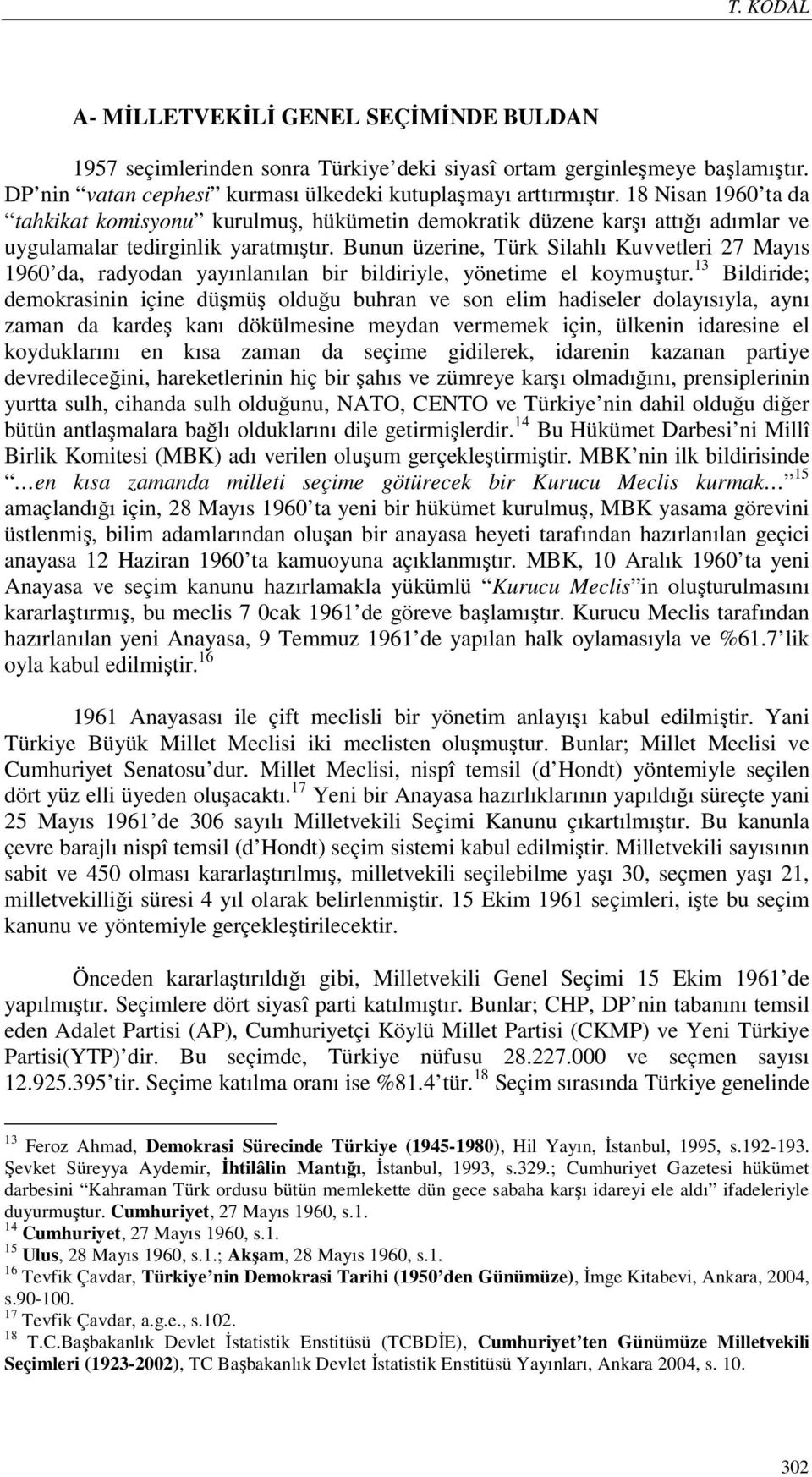 Bunun üzerine, Türk Silahlı Kuvvetleri 27 Mayıs 1960 da, radyodan yayınlanılan bir bildiriyle, yönetime el koymuştur.