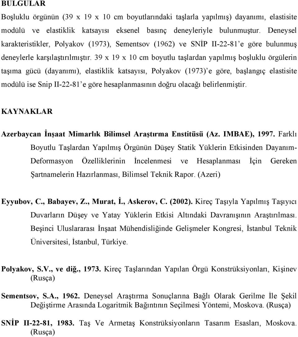 39 x 9 x cm boyutlu taşlardan yapılmış boşluklu örgülerin taşıma gücü (), elastiklik katsayısı, Polyakov (973) e göre, başlangıç elastisite modülü ise Snip II-22-8 e göre hesaplanmasının doğru