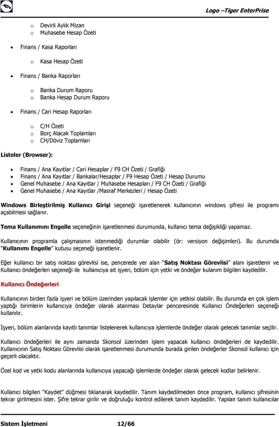 Hesap Durumu Genel Muhasebe / Ana Kayıtlar / Muhasebe Hesapları / F9 CH Özeti / Grafiği Genel Muhasebe / Ana Kayıtlar /Masraf Merkezleri / Hesap Özeti Windows Birleştirilmiş Kullanıcı Girişi seçeneği