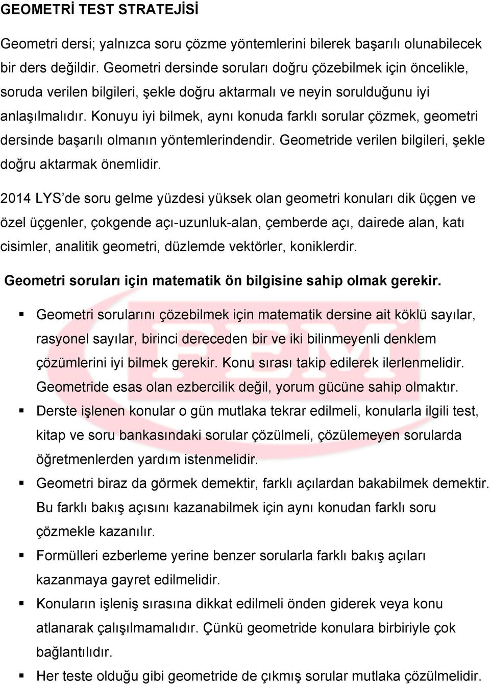 Konuyu iyi bilmek, aynı konuda farklı sorular çözmek, geometri dersinde başarılı olmanın yöntemlerindendir. Geometride verilen bilgileri, şekle doğru aktarmak önemlidir.