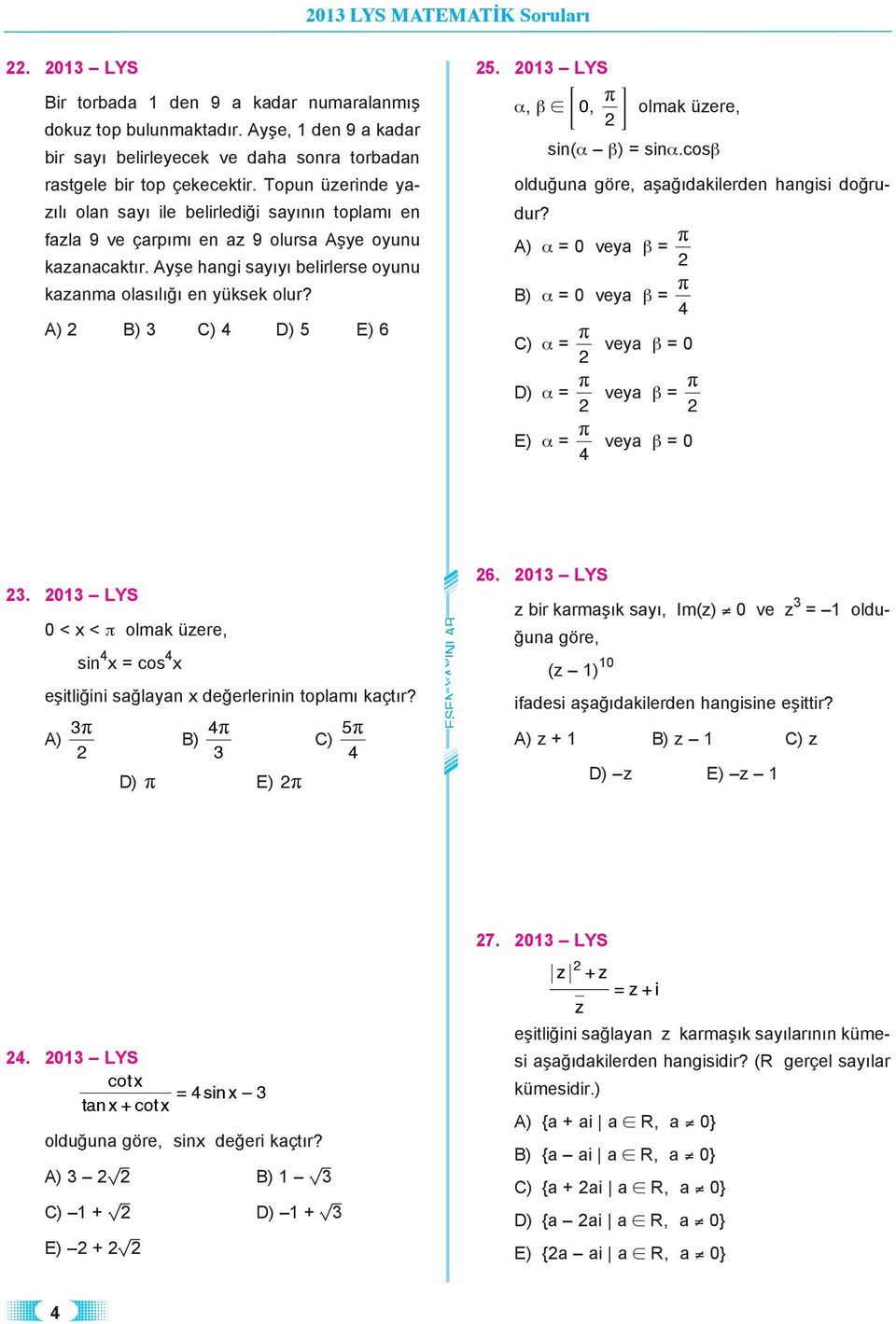 LYS α, β =, G olmak üzee, sin(α β) = sinα.cosβ olduğuna öe, aşağıdakileden hanisi doğudu? A) α = vea β = α = vea β = α = vea β = D) α = vea β = α = vea β =.