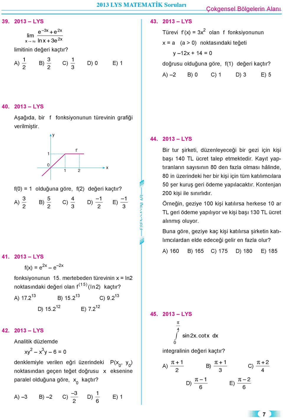 . LYS f() = olduğuna öe, f() değei kaçtı? 5 A) D) f Bi tu şiketi, düzenleeceği bi ezi için kişi başı TL ücet talep etmektedi.