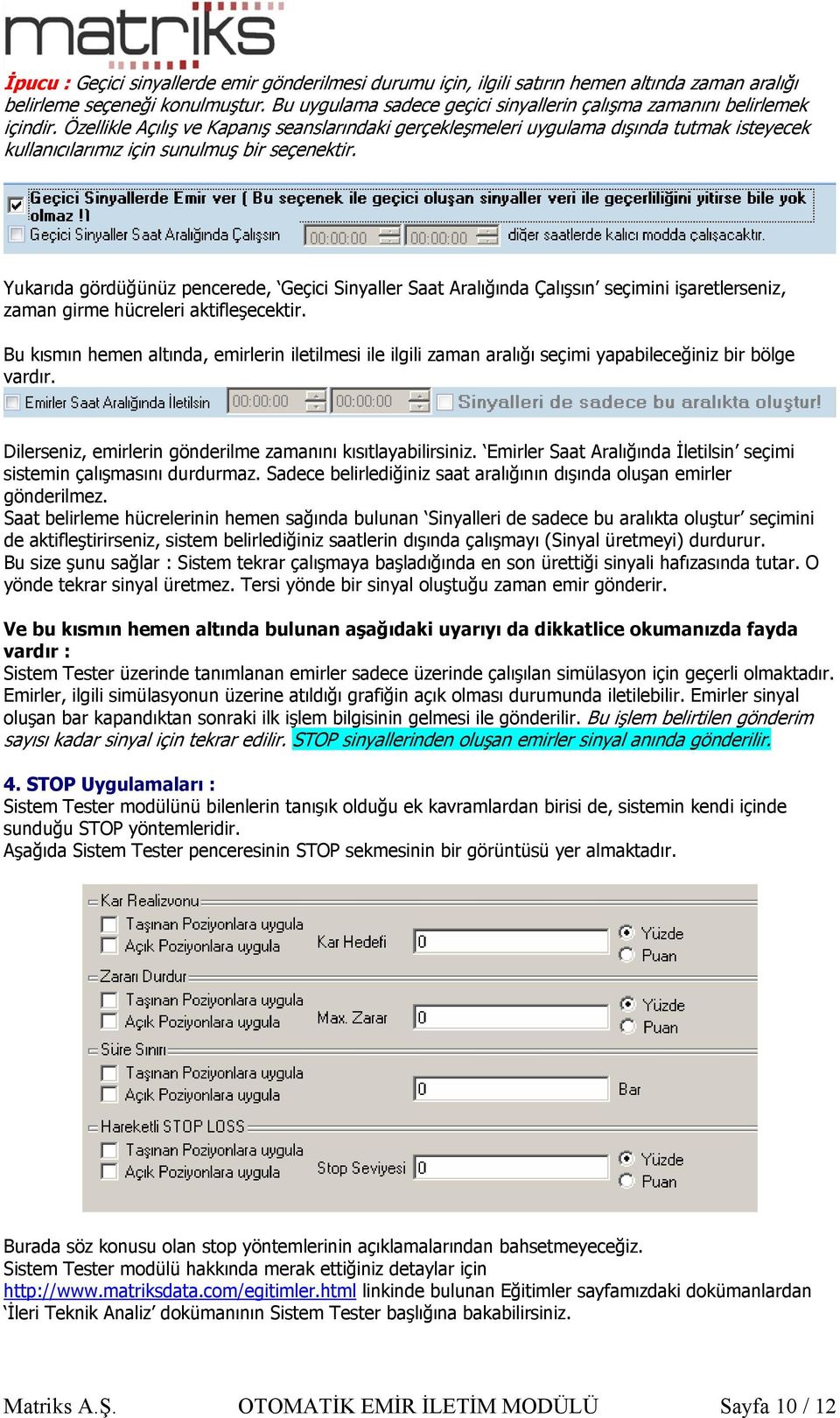 Özellikle Açılış ve Kapanış seanslarındaki gerçekleşmeleri uygulama dışında tutmak isteyecek kullanıcılarımız için sunulmuş bir seçenektir.