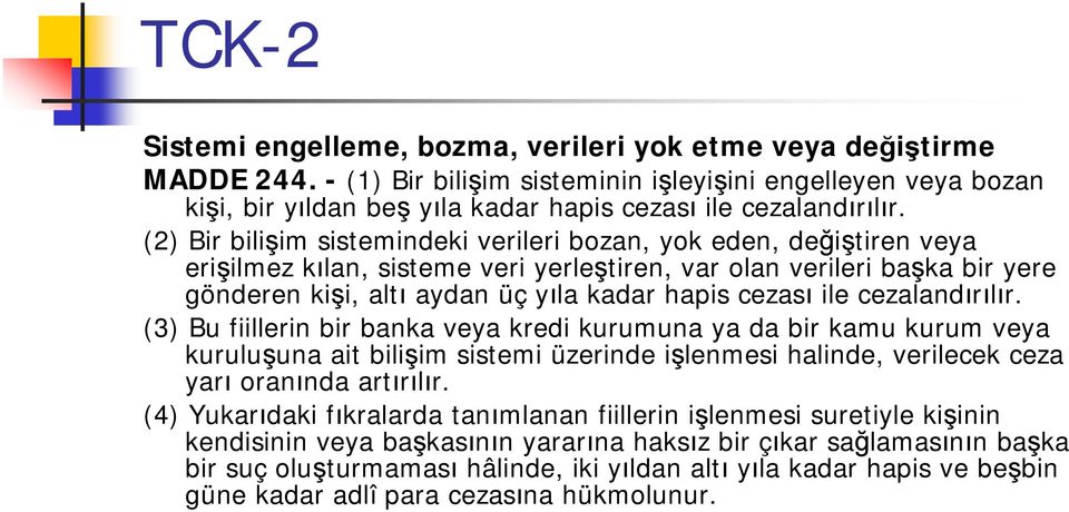 (2) Bir bilişim sistemindeki verileri bozan, yok eden, değiştiren veya erişilmez kılan, sisteme veri yerleştiren, var olan verileri başka bir yere gönderen kişi, altı aydan üç yıla kadar hapis cezası