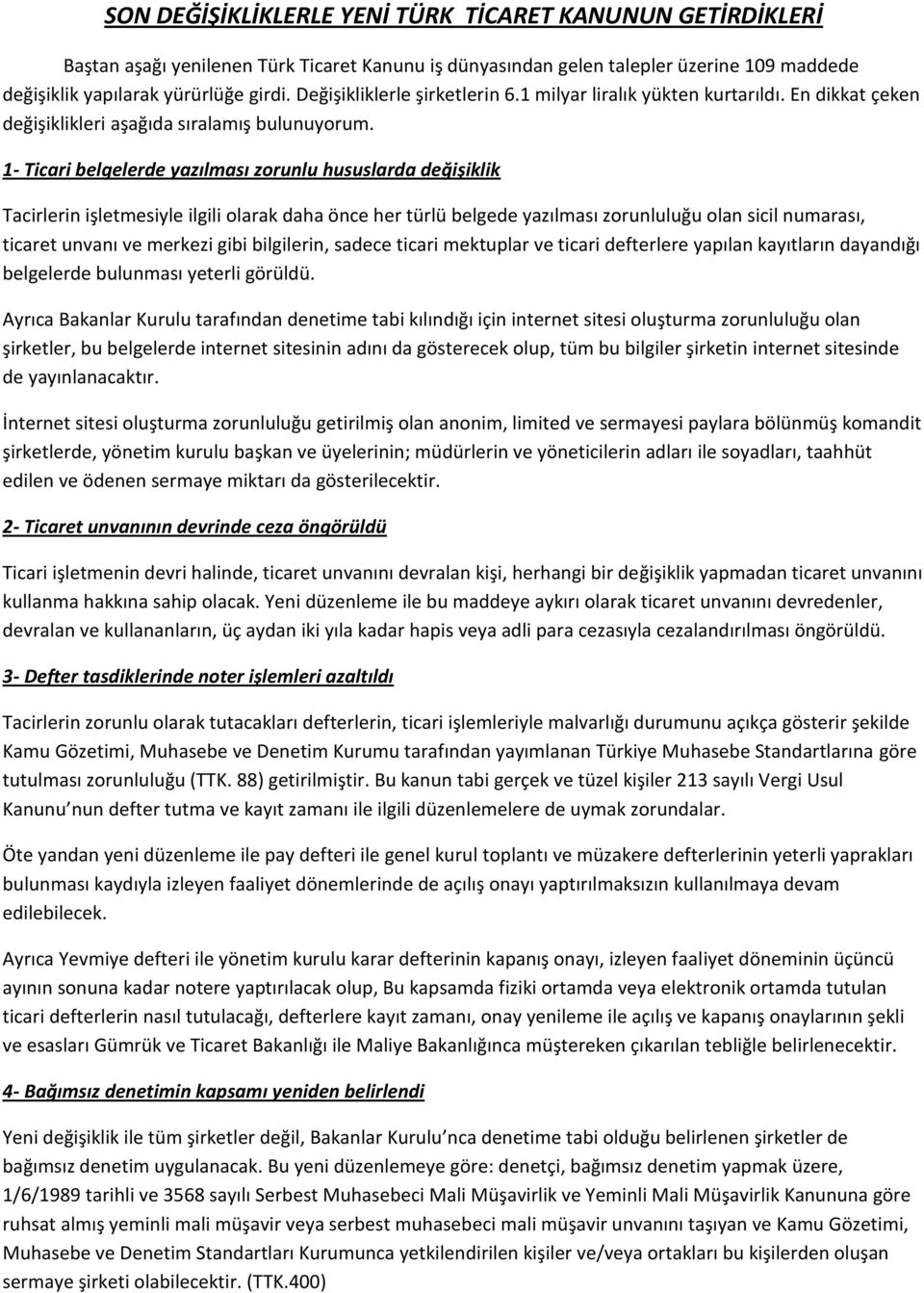 1- Ticari belgelerde yazılması zorunlu hususlarda değişiklik Tacirlerin işletmesiyle ilgili olarak daha önce her türlü belgede yazılması zorunluluğu olan sicil numarası, ticaret unvanı ve merkezi